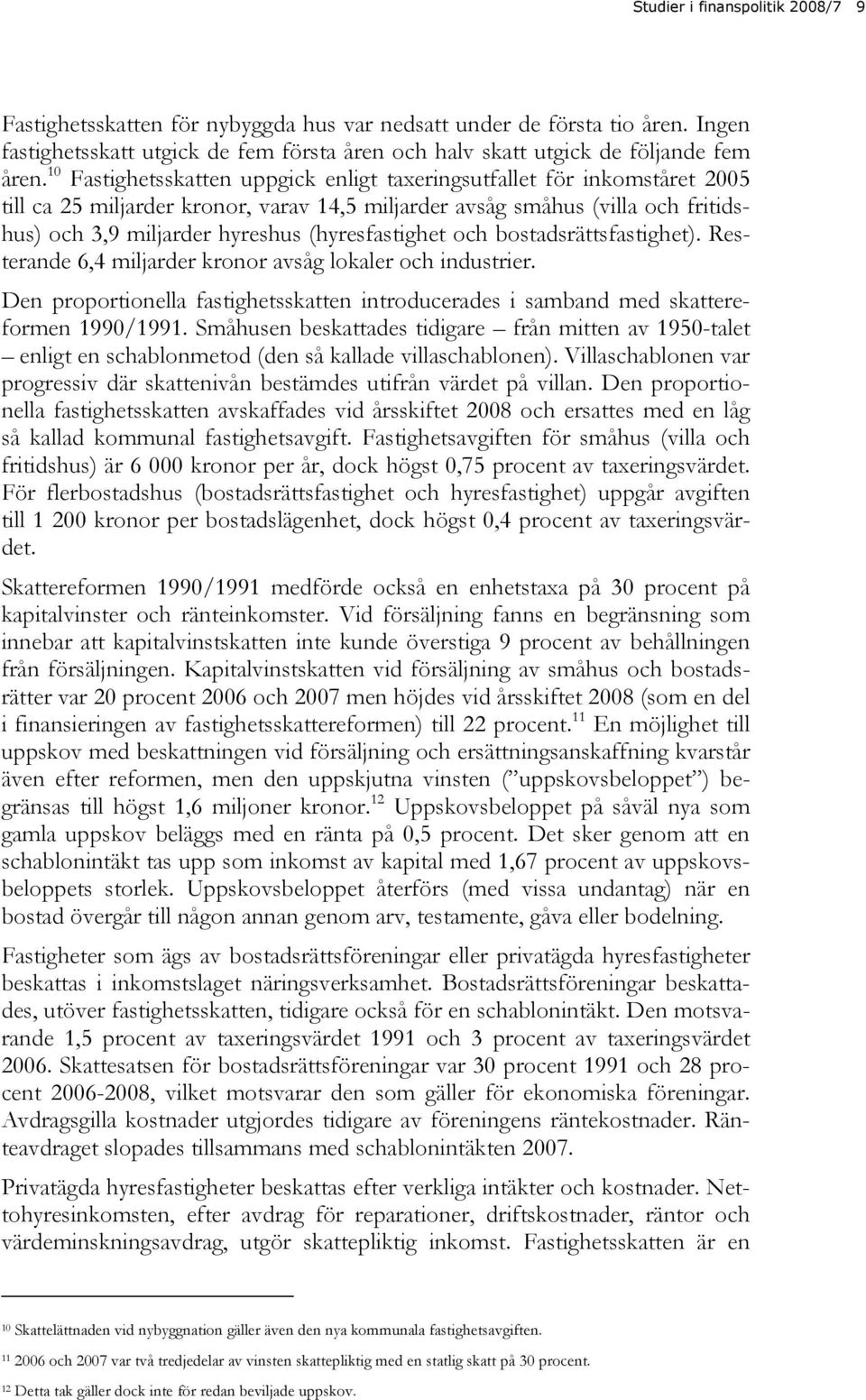 (hyresfastighet och bostadsrättsfastighet). Resterande 6,4 miljarder kronor avsåg lokaler och industrier. Den proportionella fastighetsskatten introducerades i samband med skattereformen 1990/1991.