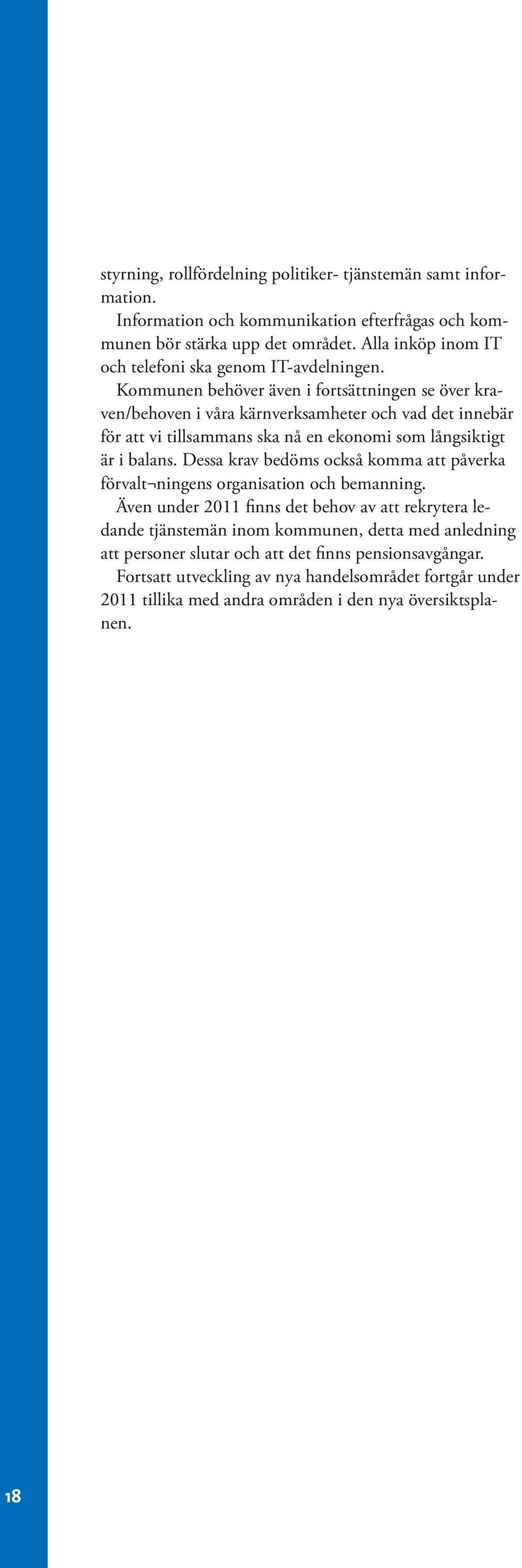 Kommunen behöver även i fortsättningen se över kraven/behoven i våra kärnverksamheter och vad det innebär för att vi tillsammans ska nå en ekonomi som långsiktigt är i balans.