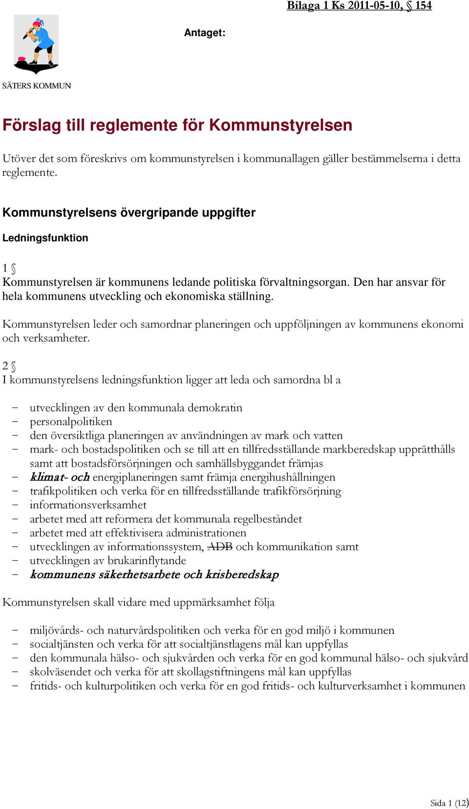 Kommunstyrelsen leder och samordnar planeringen och uppföljningen av kommunens ekonomi och verksamheter.