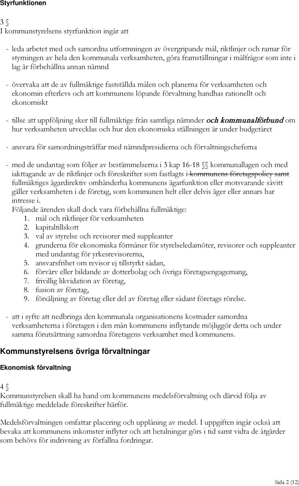 löpande förvaltning handhas rationellt och ekonomiskt - tillse att uppföljning sker till fullmäktige från samtliga nämnder och kommunalförbund om hur verksamheten utvecklas och hur den ekonomiska