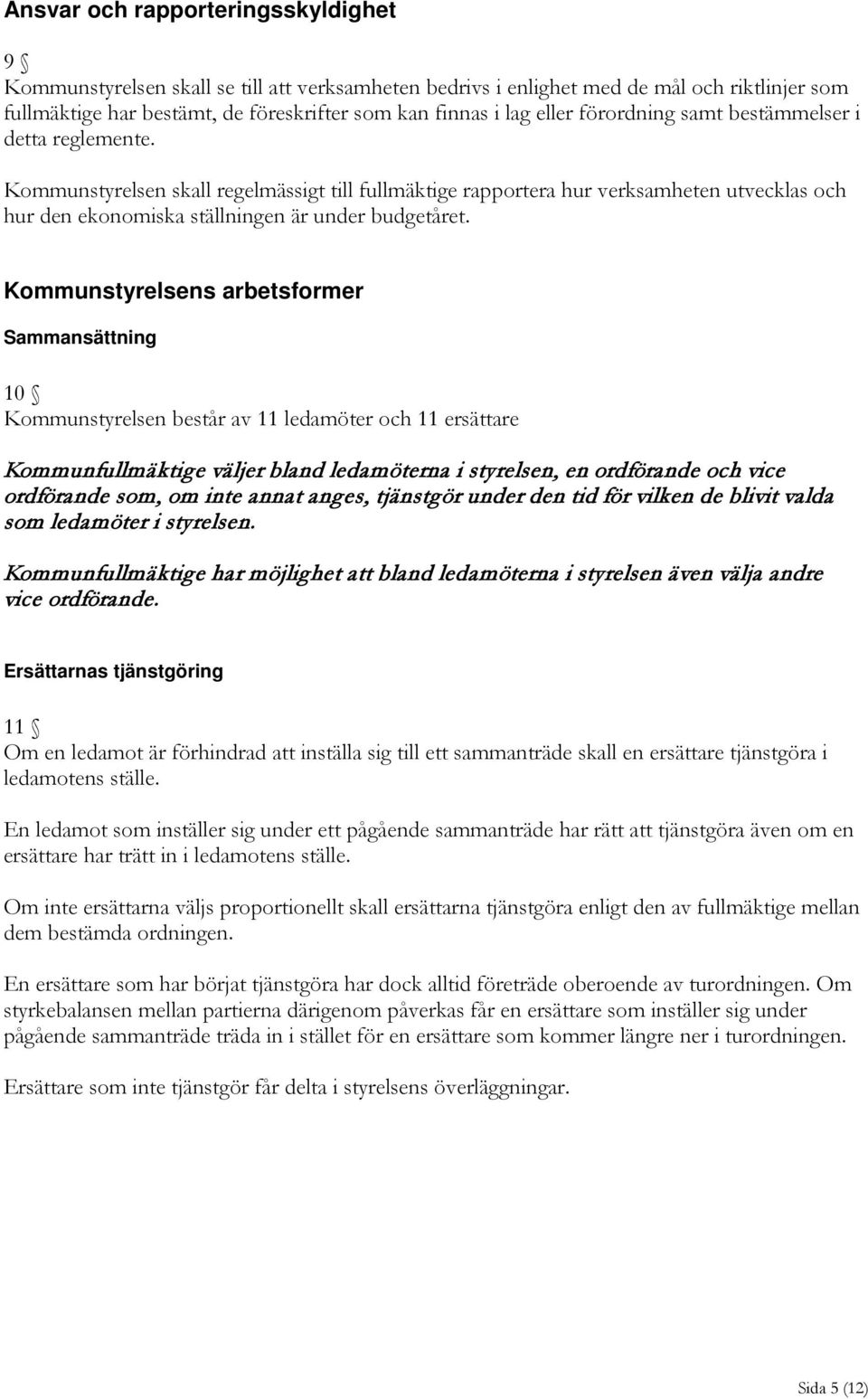 Kommunstyrelsens arbetsformer Sammansättning 10 Kommunstyrelsen består av 11 ledamöter och 11 ersättare Kommunfullmäktige väljer bland ledamöterna i styrelsen, en ordförande och vice ordförande som,