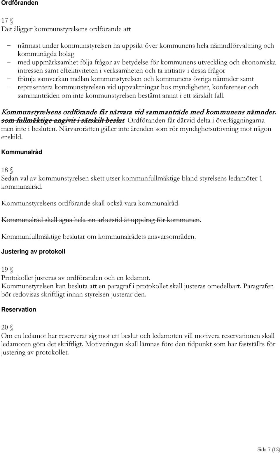 samt representera kommunstyrelsen vid uppvaktningar hos myndigheter, konferenser och sammanträden om inte kommunstyrelsen bestämt annat i ett särskilt fall.