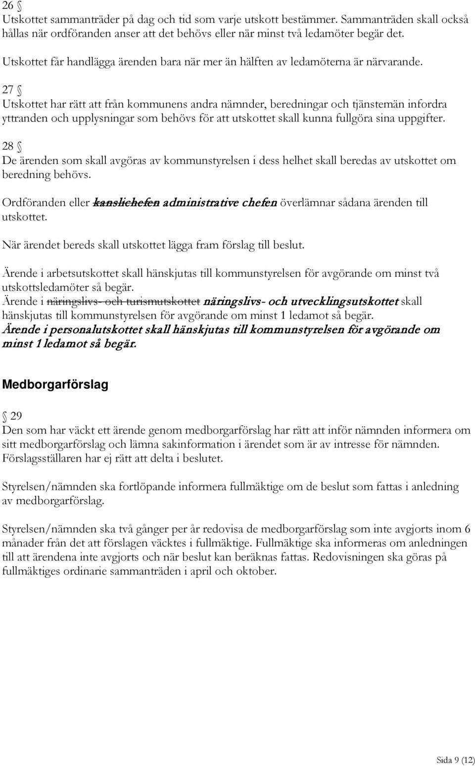 27 Utskottet har rätt att från kommunens andra nämnder, beredningar och tjänstemän infordra yttranden och upplysningar som behövs för att utskottet skall kunna fullgöra sina uppgifter.