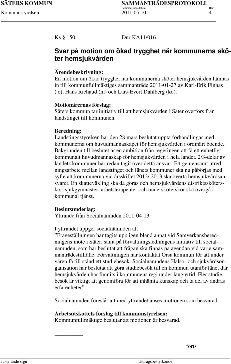 Motionärernas förslag: Säters kommun tar initiativ till att hemsjukvården i Säter överförs från landstinget till kommunen.