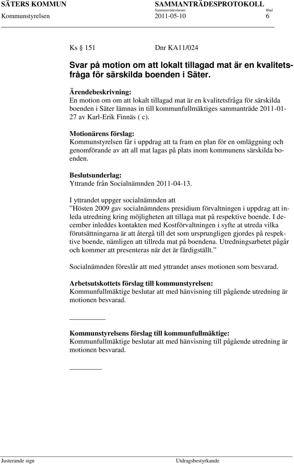 Motionärens förslag: Kommunstyrelsen får i uppdrag att ta fram en plan för en omläggning och genomförande av att all mat lagas på plats inom kommunens särskilda boenden.