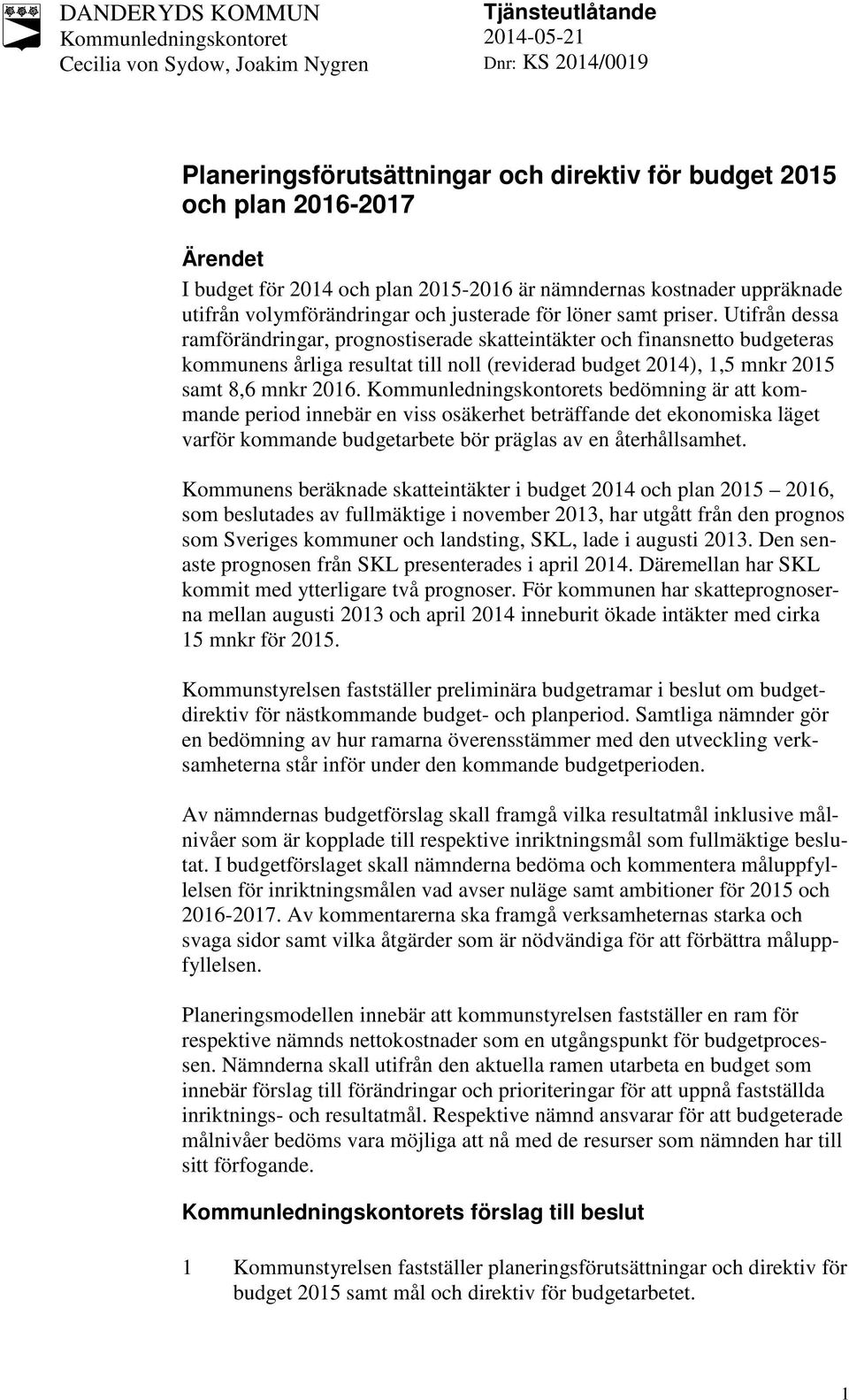 Utifrån dessa ramförändringar, prognostiserade skatteintäkter och finansnetto budgeteras kommunens årliga resultat till noll (reviderad budget 2014), 1,5 mnkr 2015 samt 8,6 mnkr 2016.