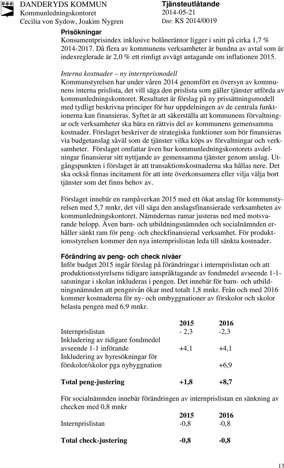 Interna kostnader ny internprismodell Kommunstyrelsen har under våren 2014 genomfört en översyn av kommunens interna prislista, det vill säga den prislista som gäller tjänster utförda av