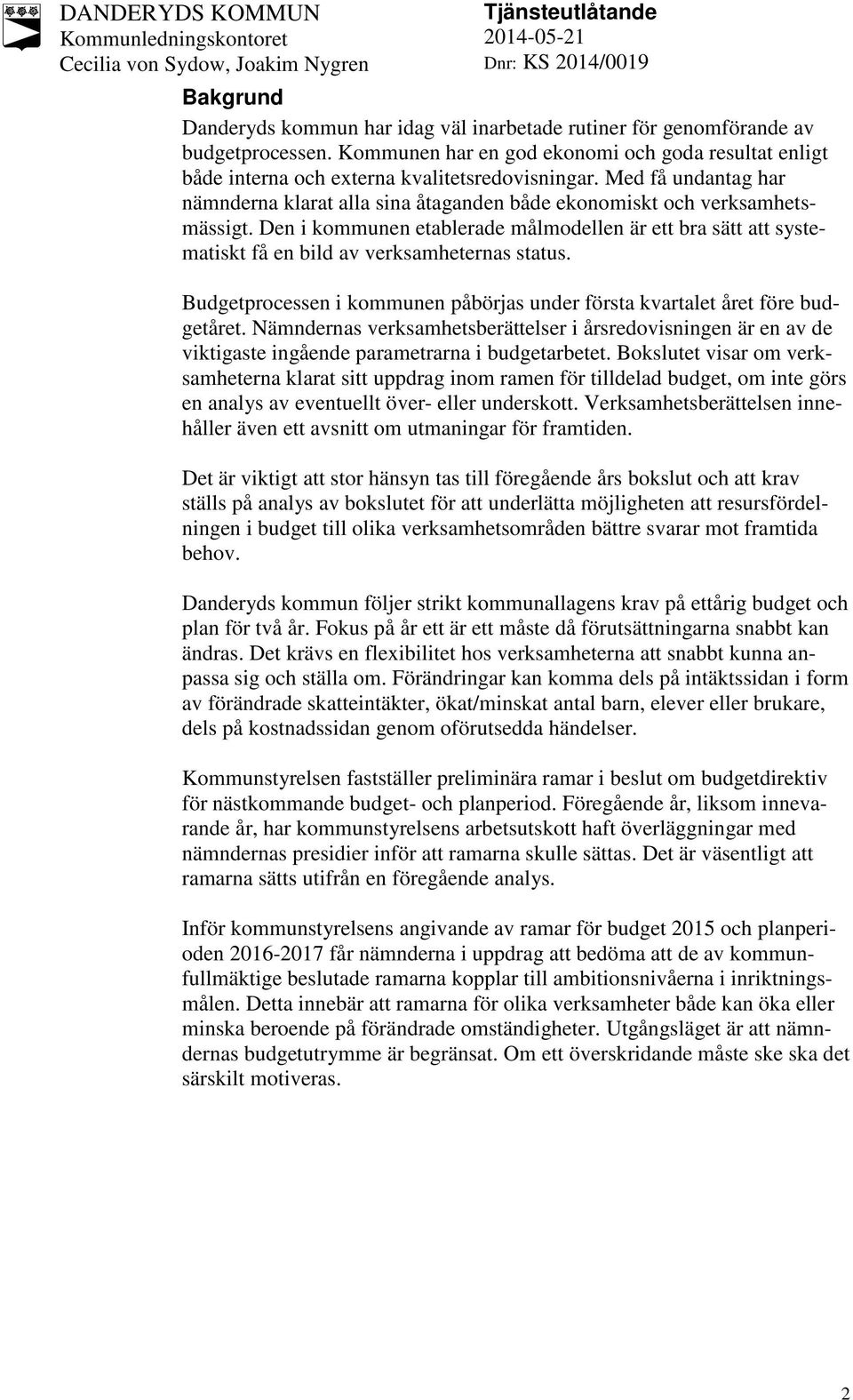 Den i kommunen etablerade målmodellen är ett bra sätt att systematiskt få en bild av verksamheternas status. Budgetprocessen i kommunen påbörjas under första kvartalet året före budgetåret.