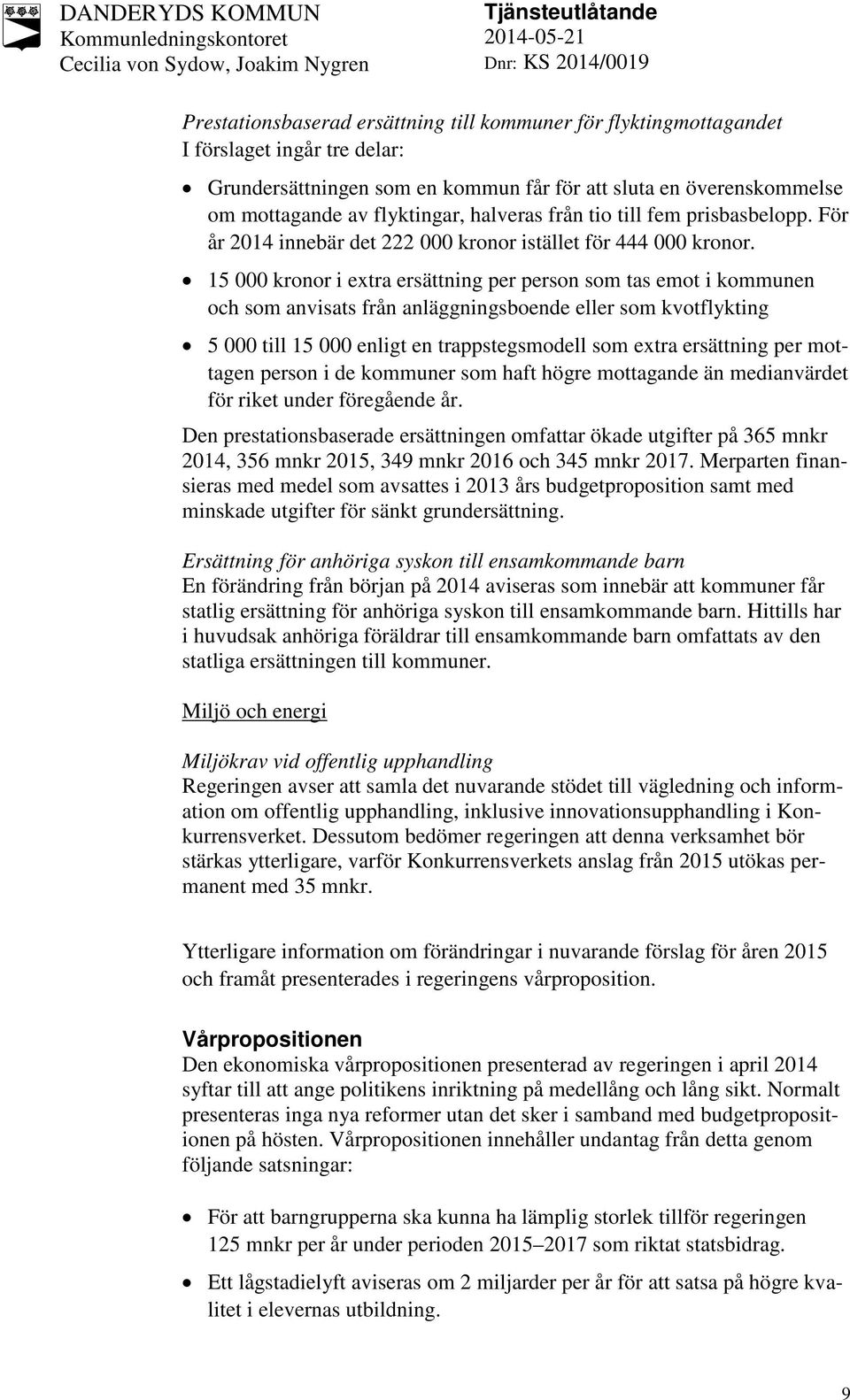 15 000 kronor i extra ersättning per person som tas emot i kommunen och som anvisats från anläggningsboende eller som kvotflykting 5 000 till 15 000 enligt en trappstegsmodell som extra ersättning