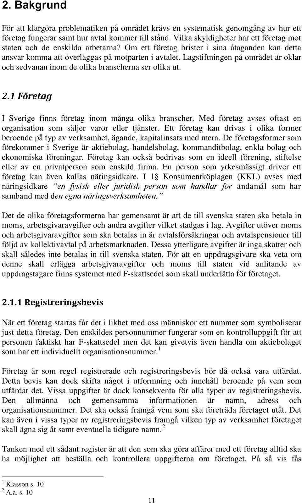 Lagstiftningen på området är oklar och sedvanan inom de olika branscherna ser olika ut. 2.1 Företag I Sverige finns företag inom många olika branscher.