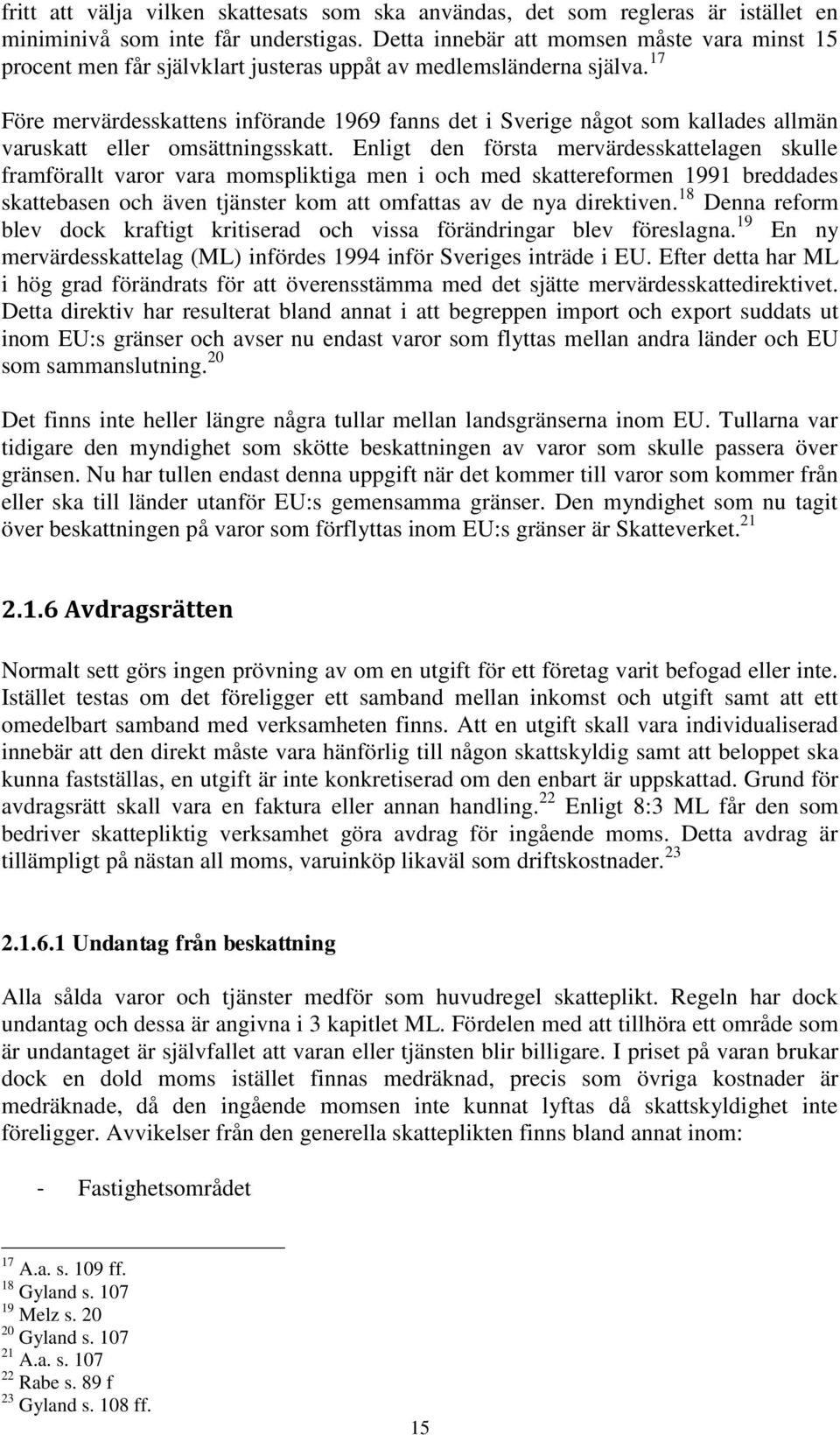 17 Före mervärdesskattens införande 1969 fanns det i Sverige något som kallades allmän varuskatt eller omsättningsskatt.