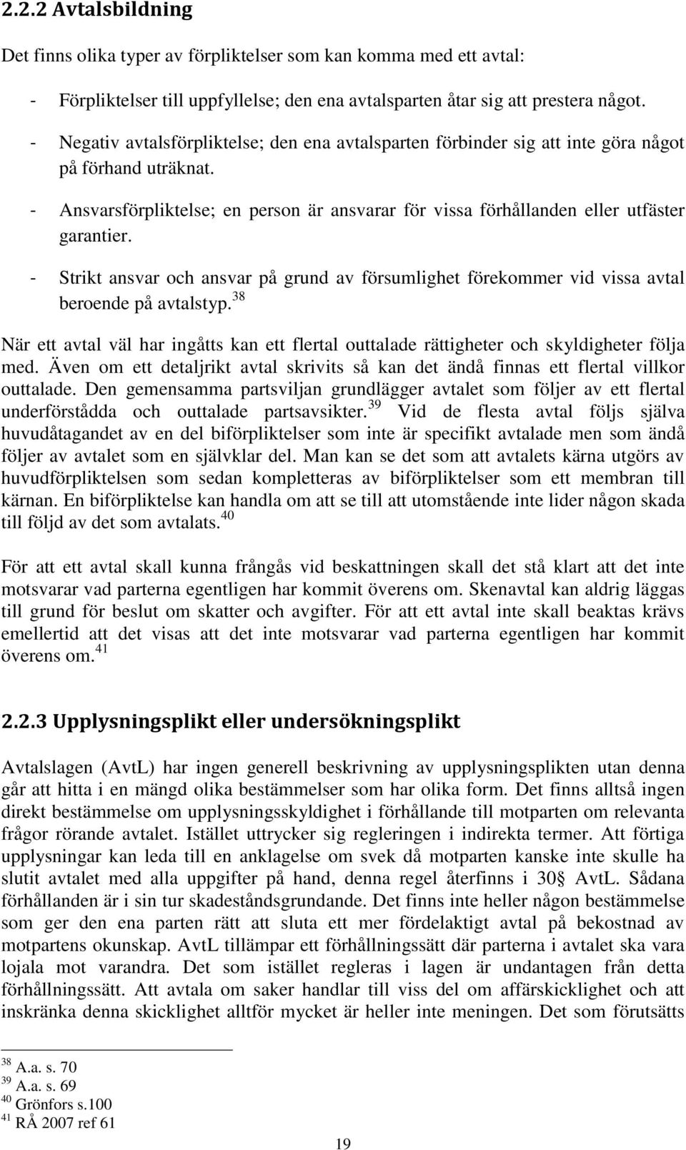 - Strikt ansvar och ansvar på grund av försumlighet förekommer vid vissa avtal beroende på avtalstyp. 38 När ett avtal väl har ingåtts kan ett flertal outtalade rättigheter och skyldigheter följa med.