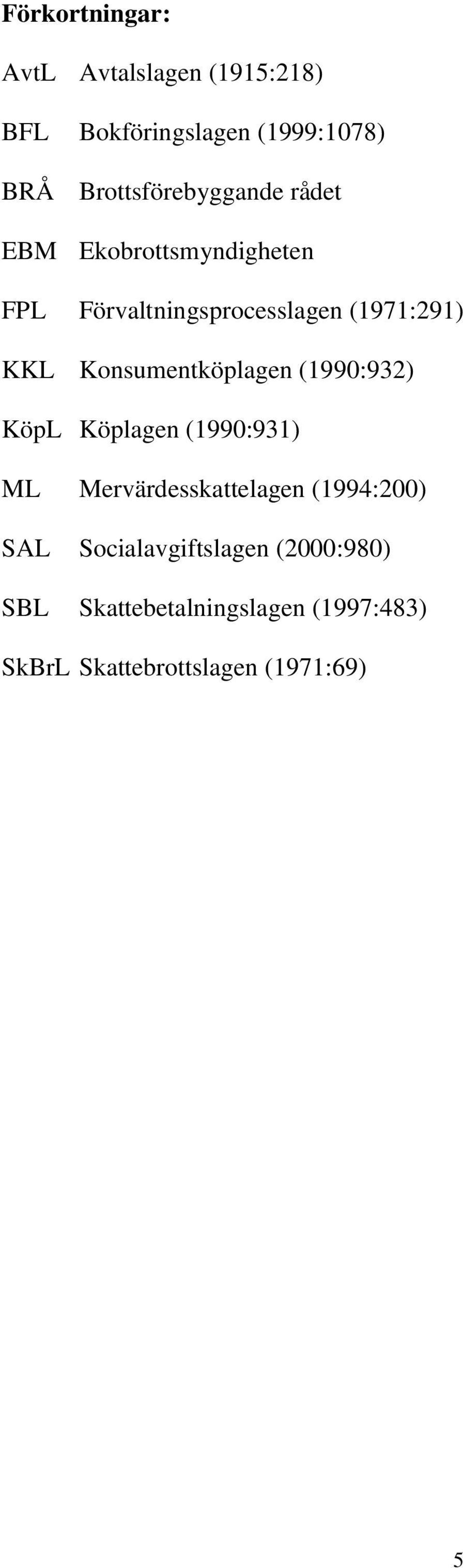 KKL Konsumentköplagen (1990:932) KöpL Köplagen (1990:931) ML Mervärdesskattelagen