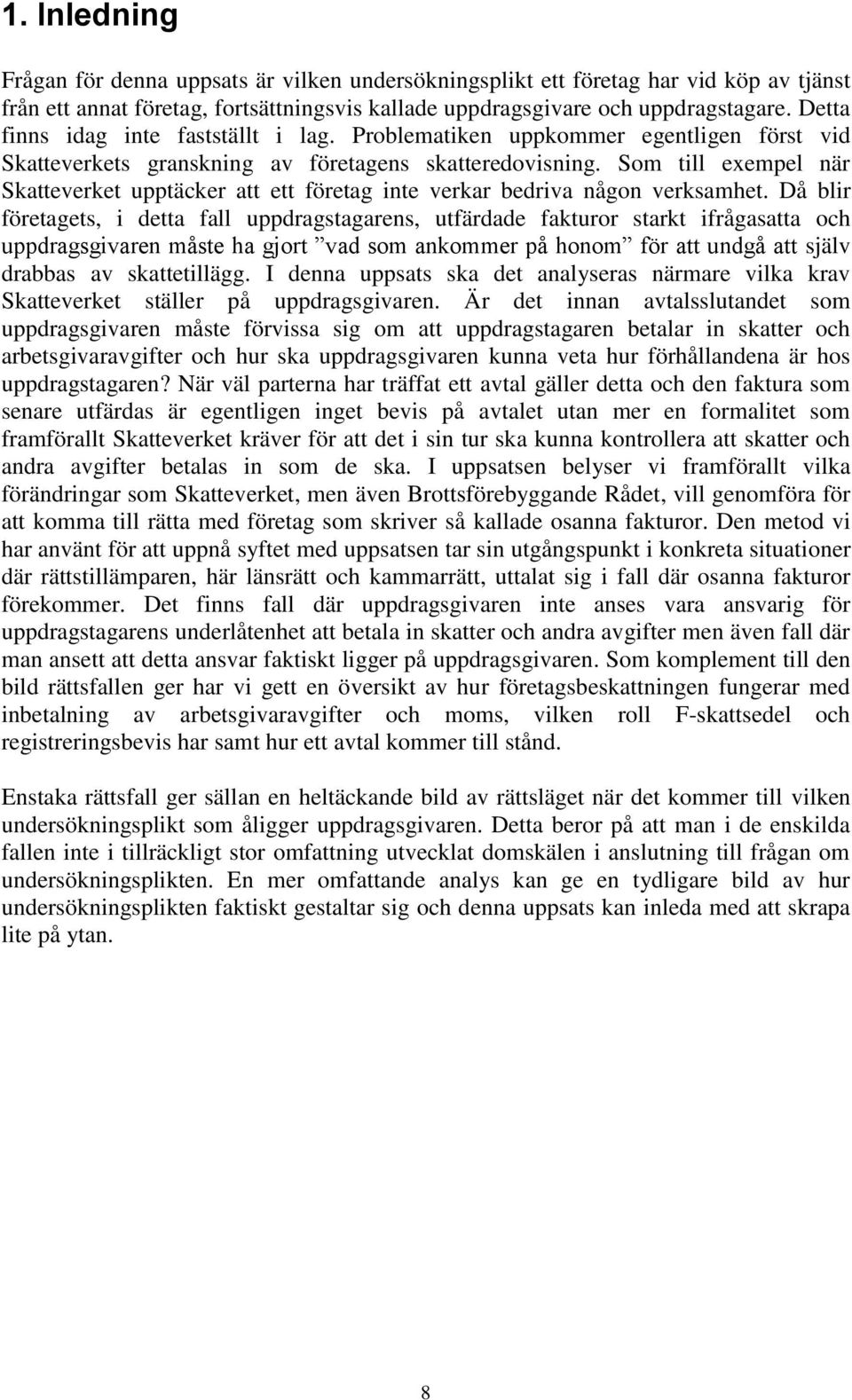 Som till exempel när Skatteverket upptäcker att ett företag inte verkar bedriva någon verksamhet.