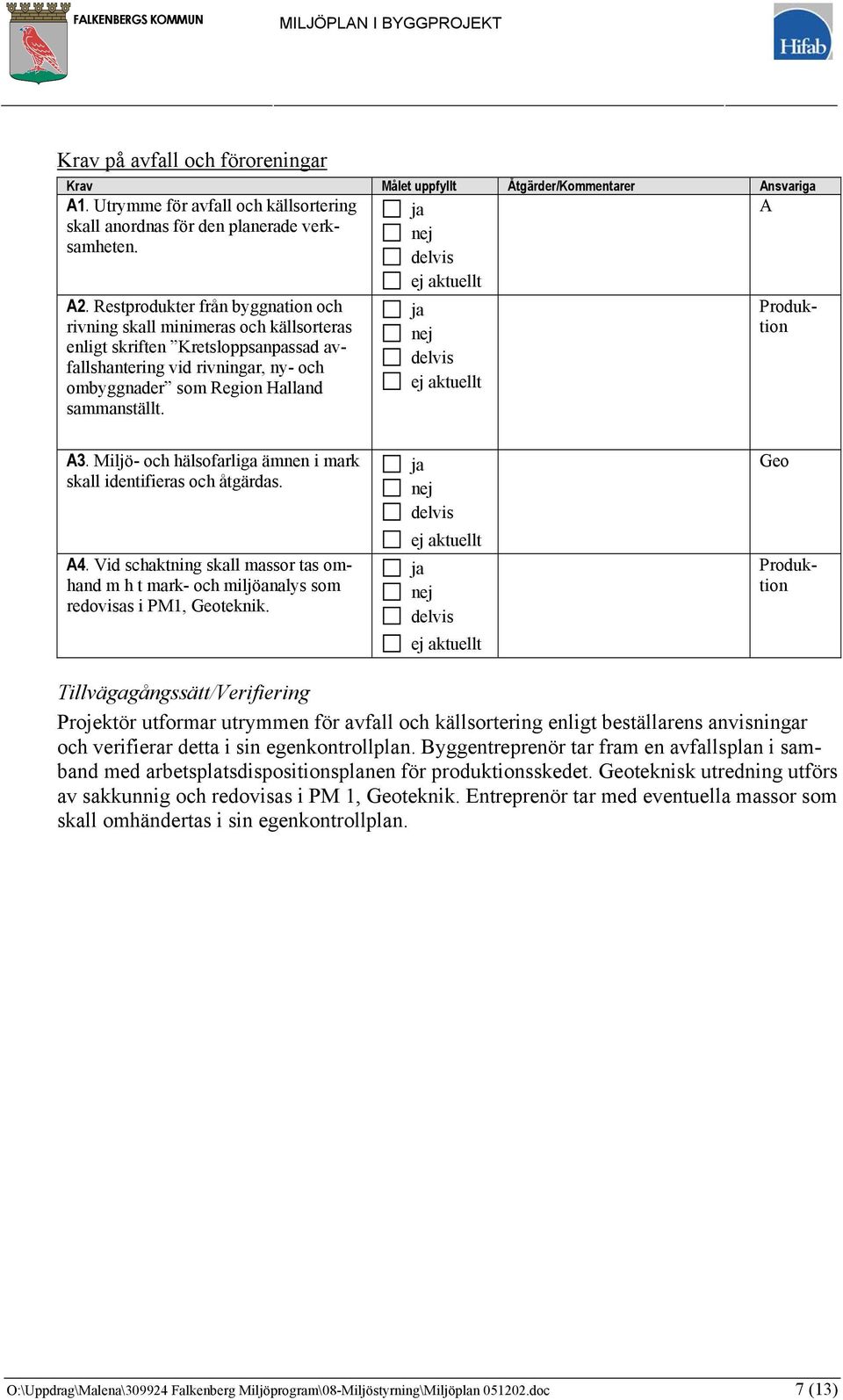 A Produktion A3. Miljö- och hälsofarliga ämnen i mark skall identifieras och åtgärdas. A4. Vid schaktning skall massor tas omhand m h t mark- och miljöanalys som redovisas i PM1, Geoteknik.