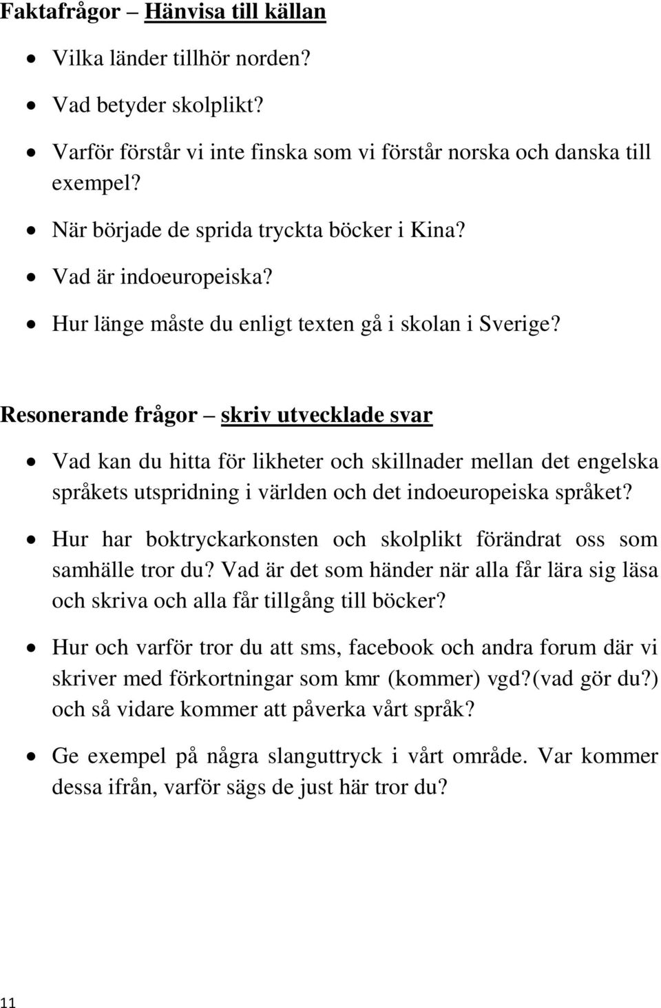 Resonerande frågor skriv utvecklade svar Vad kan du hitta för likheter och skillnader mellan det engelska språkets utspridning i världen och det indoeuropeiska språket?