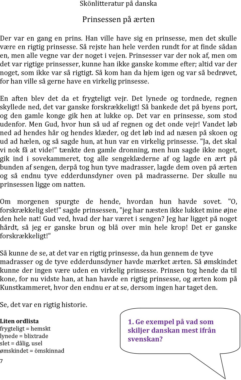 Prinsesser var der nok af, men om det var rigtige prinsesser, kunne han ikke ganske komme efter; altid var der noget, som ikke var så rigtigt.