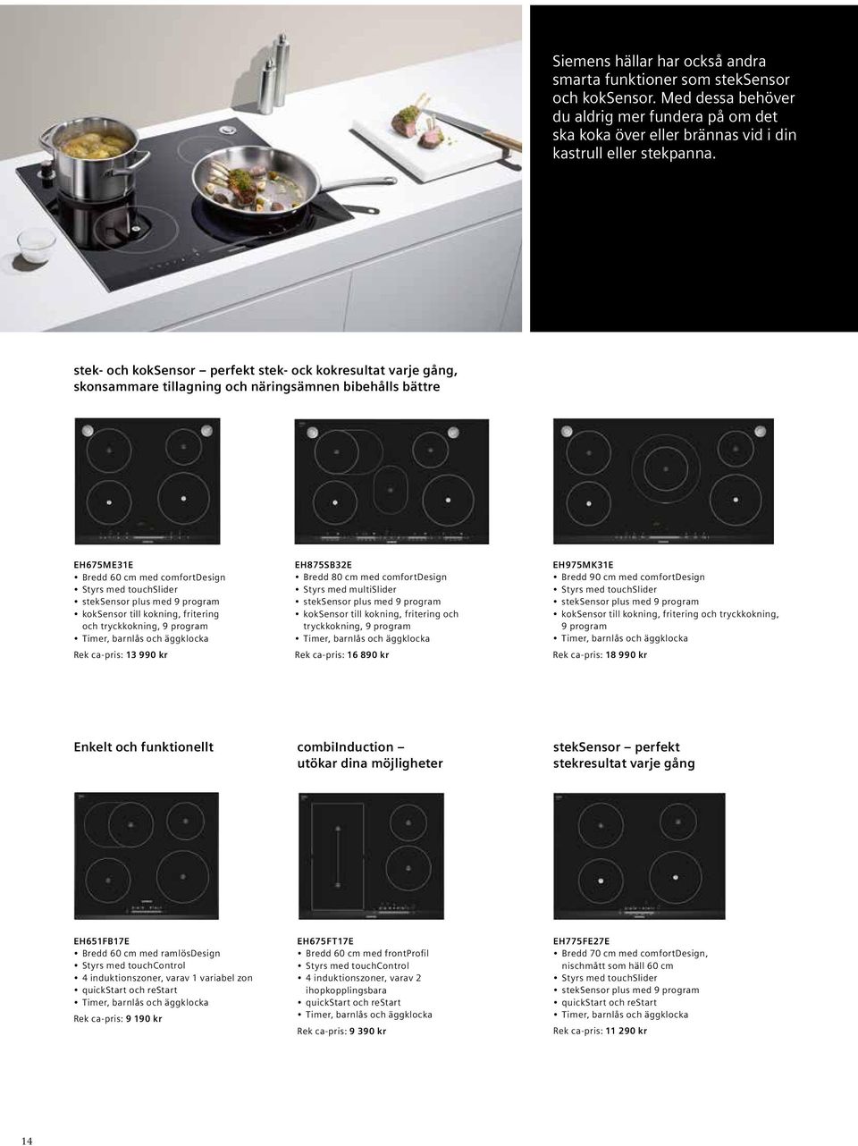 med 9 program koksensor till kokning, fritering och tryckkokning, 9 program Rek ca-pris: 13 990 kr EH875SB32E Bredd 80 cm med comfortdesign Styrs med multislider steksensor plus med 9 program