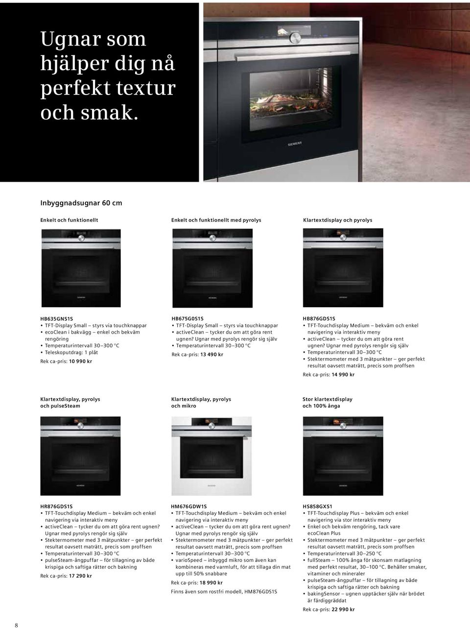 rengöring Temperaturintervall 30 300 C Teleskoputdrag: 1 plåt Rek ca-pris: 10 990 kr HB675G0S1S TFT-Display Small styrs via touchknappar activeclean tycker du om att göra rent ugnen?