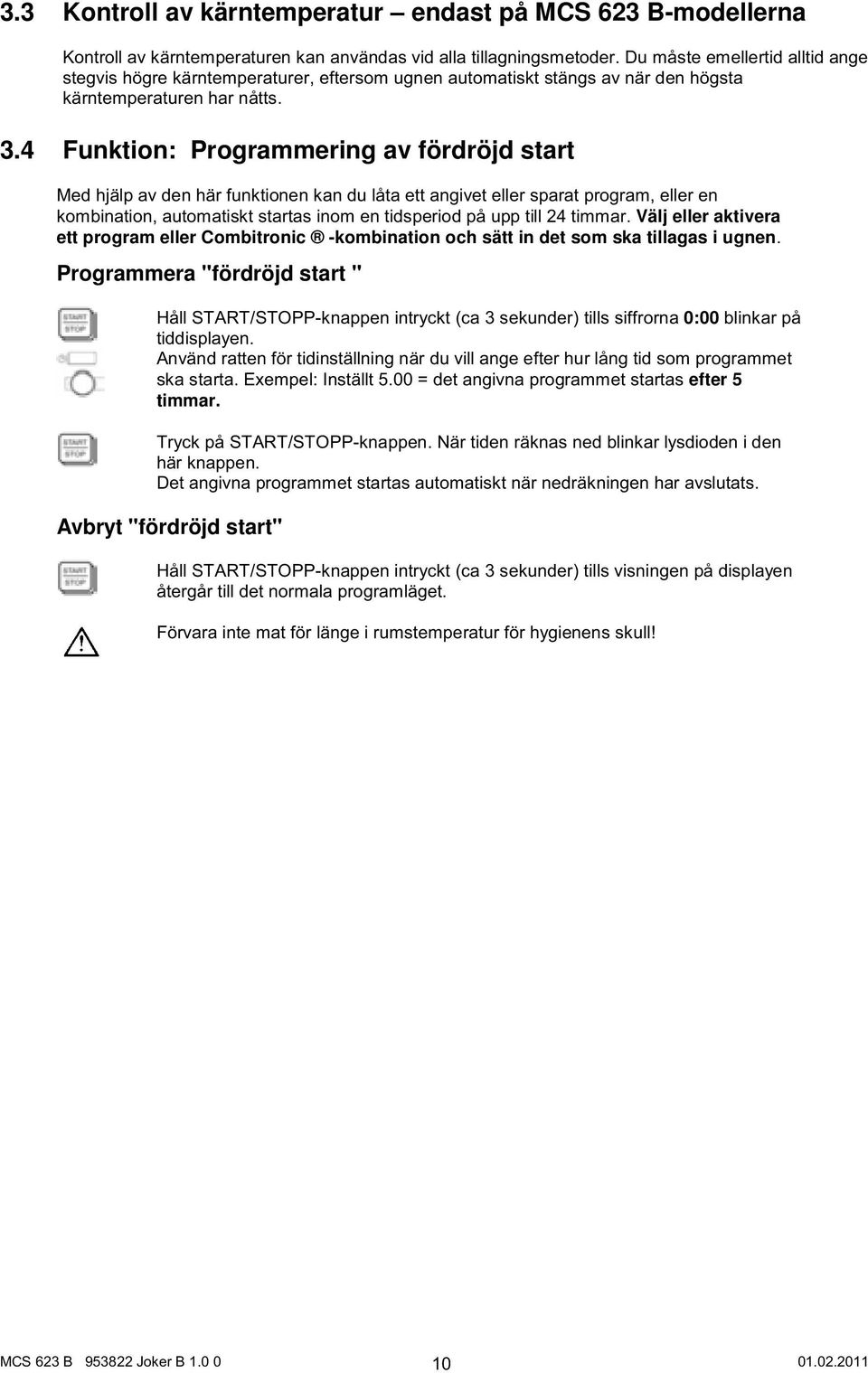 4 Funktion: Programmering av fördröjd start Med hjälp av den här funktionen kan du låta ett angivet eller sparat program, eller en kombination, automatiskt startas inom en tidsperiod på upp till 24