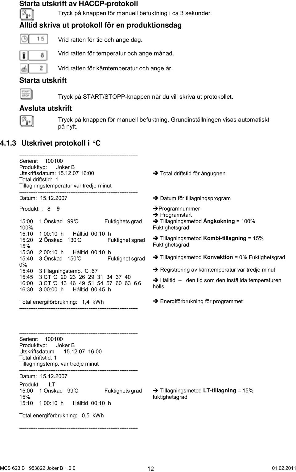 Vrid ratten för kärntemperatur och ange år. Tryck på START/STOPP-knappen när du vill skriva ut protokollet. Tryck på knappen för manuell befuktning. Grundinställningen visas automatiskt på nytt.