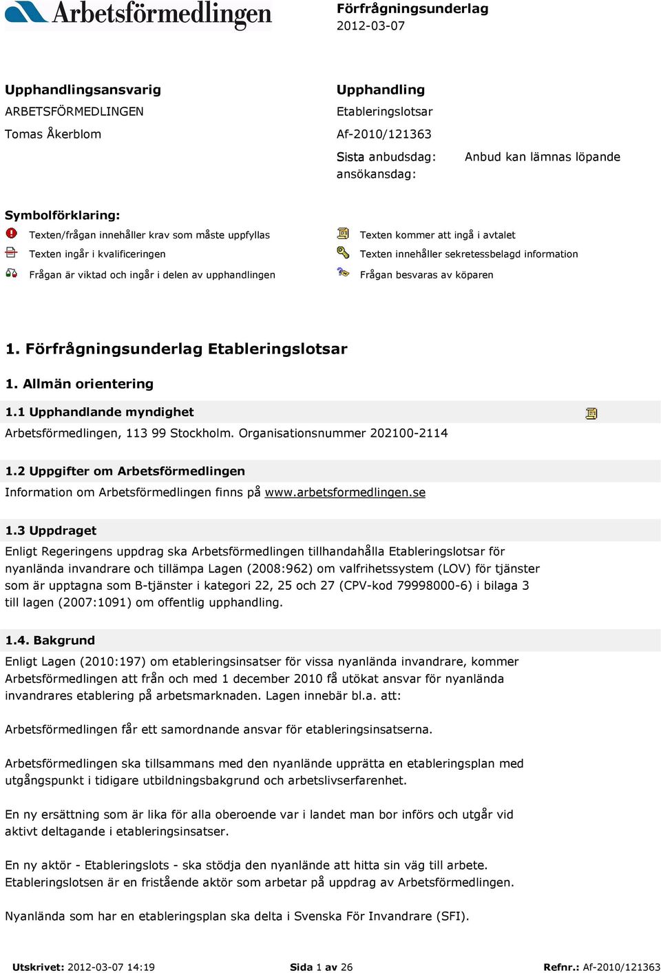 innehåller sekretessbelagd information Frågan besvaras av köparen 1. Förfrågningsunderlag Etableringslotsar 1. Allmän orientering 1.1 Upphandlande myndighet Arbetsförmedlingen, 113 99 Stockholm.