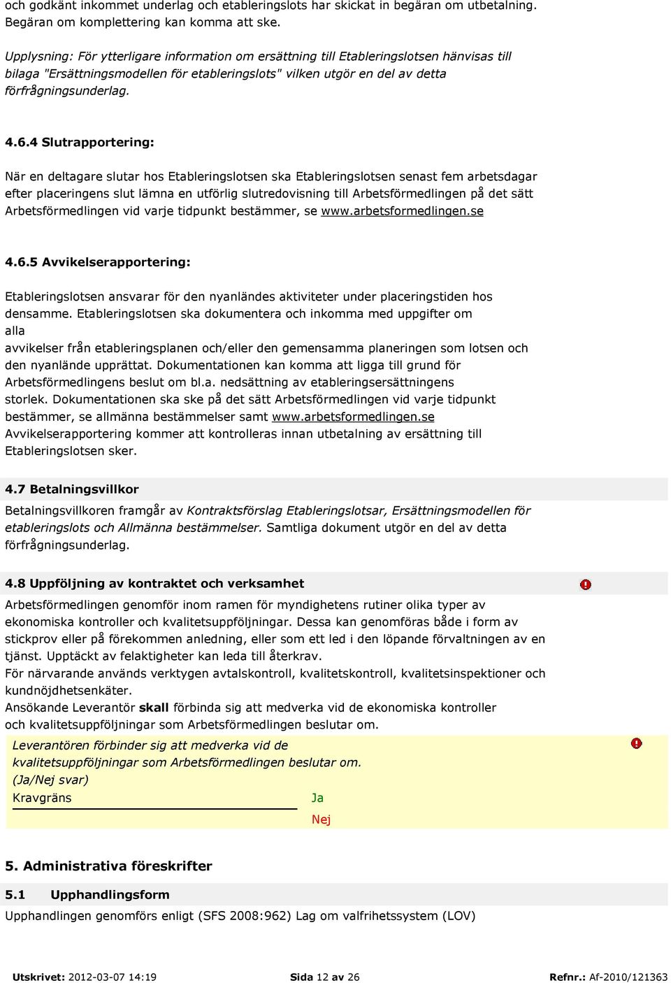 4 Slutrapportering: När en deltagare slutar hos Etableringslotsen ska Etableringslotsen senast fem arbetsdagar efter placeringens slut lämna en utförlig slutredovisning till Arbetsförmedlingen på det