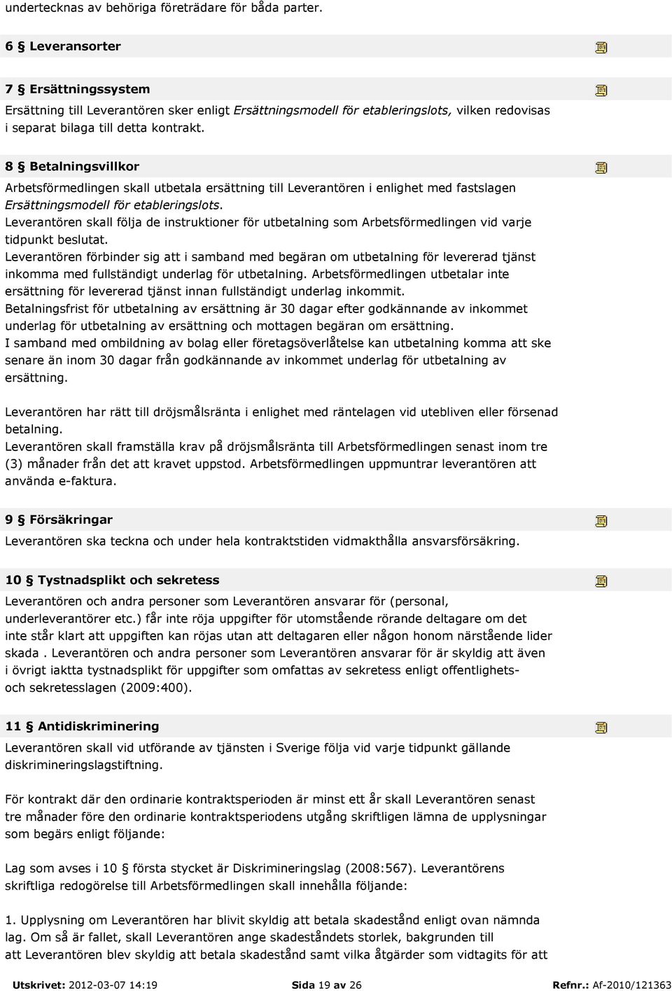 8 Betalningsvillkor Arbetsförmedlingen skall utbetala ersättning till Leverantören i enlighet med fastslagen Ersättningsmodell för etableringslots.