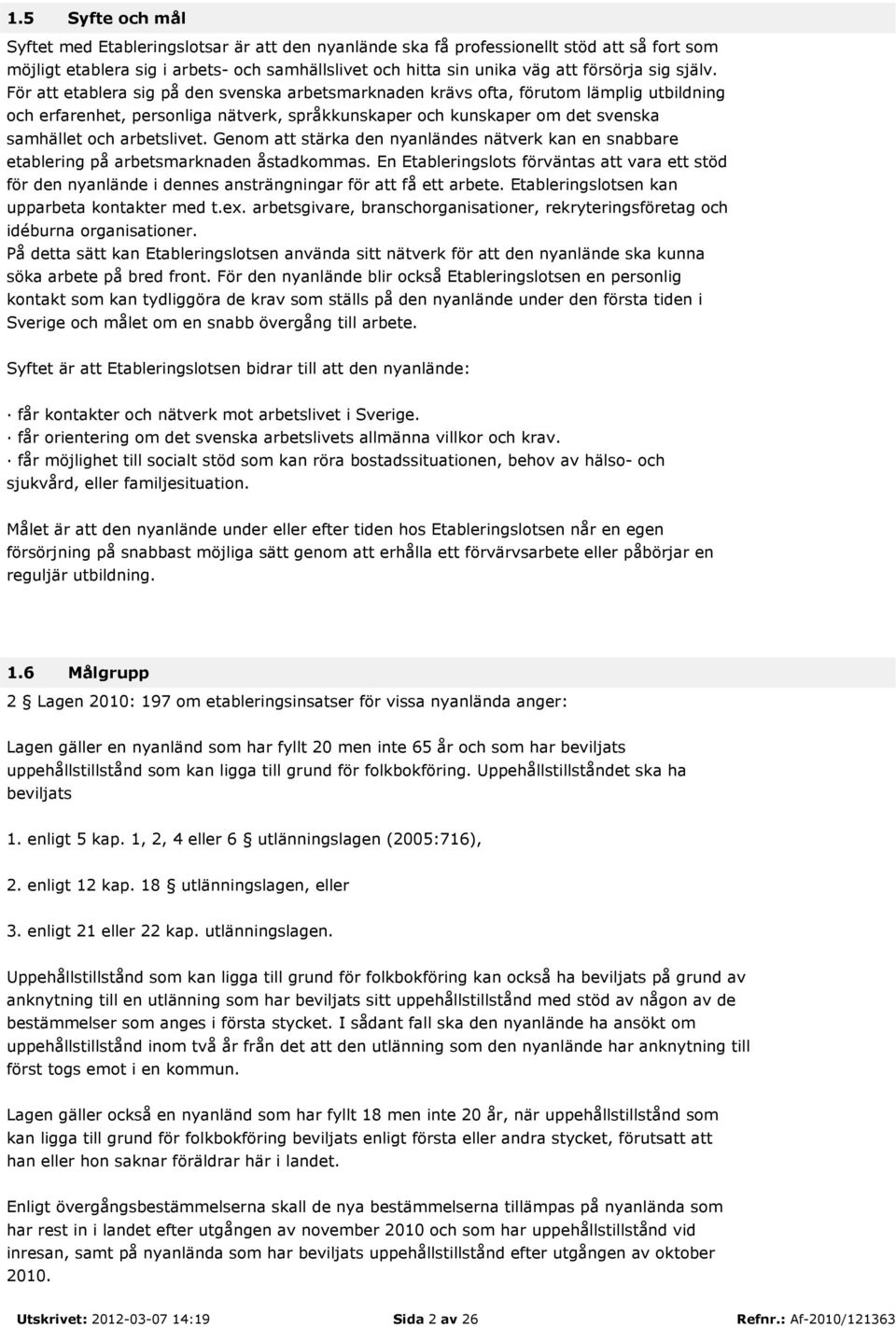 För att etablera sig på den svenska arbetsmarknaden krävs ofta, förutom lämplig utbildning och erfarenhet, personliga nätverk, språkkunskaper och kunskaper om det svenska samhället och arbetslivet.