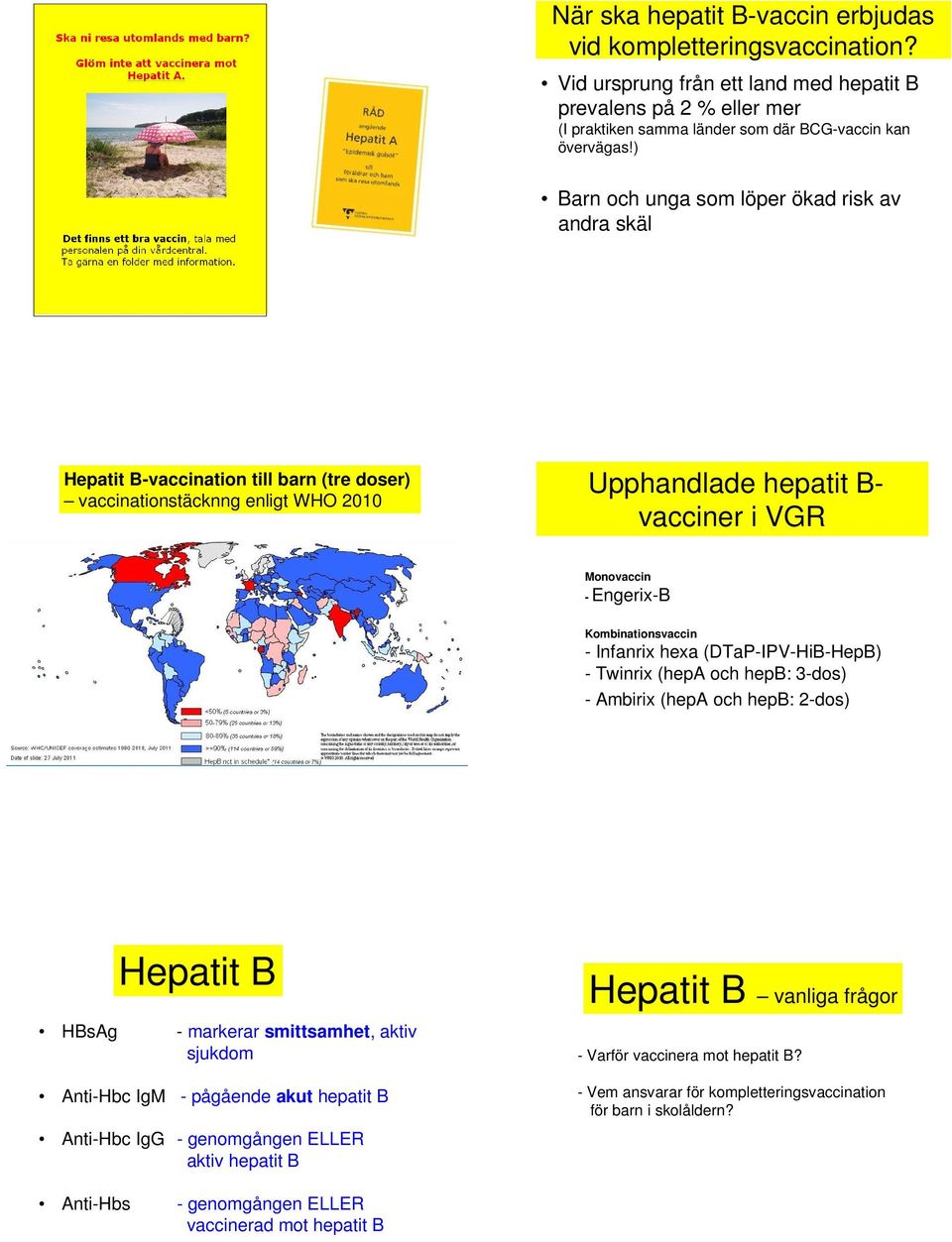 Kombinationsvaccin - Infanrix hexa (DTaP-IPV-HiB-HepB) - Twinrix (hepa och hepb: 3-dos) - Ambirix (hepa och hepb: 2-dos) Hepatit B HBsAg - markerar smittsamhet, aktiv sjukdom Anti-Hbc IgM - pågående