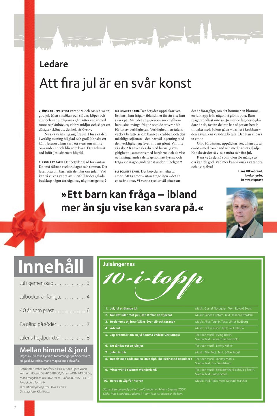 Hur ska den i verklig mening bli glad och god? Kanske ett känt Jesusord kan vara ett svar: om ni inte omvänder er och blir som barn. Ett tänkvärt ord inför Jesusbarnets högtid. bli SoM ett barn.