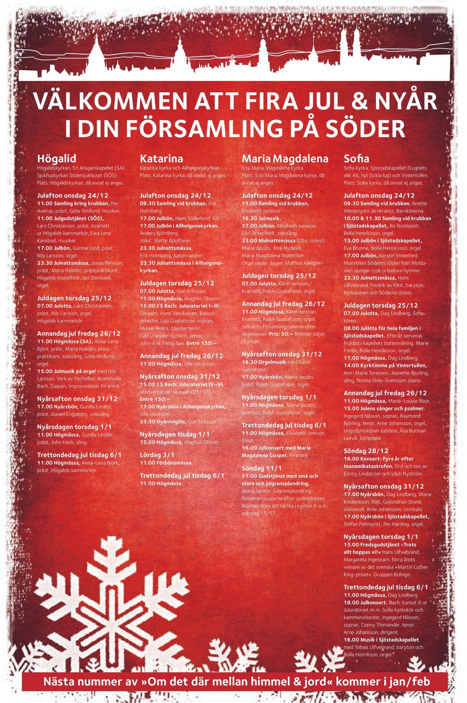 Sofia Sofia kyrka, Sjöstadskapellet (Lugnets allé 46, hpl Sickla kaj) och Vintertullen. Plats: Sofia kyrka, då annat ej anges. Julafton onsdag 24/12 11.
