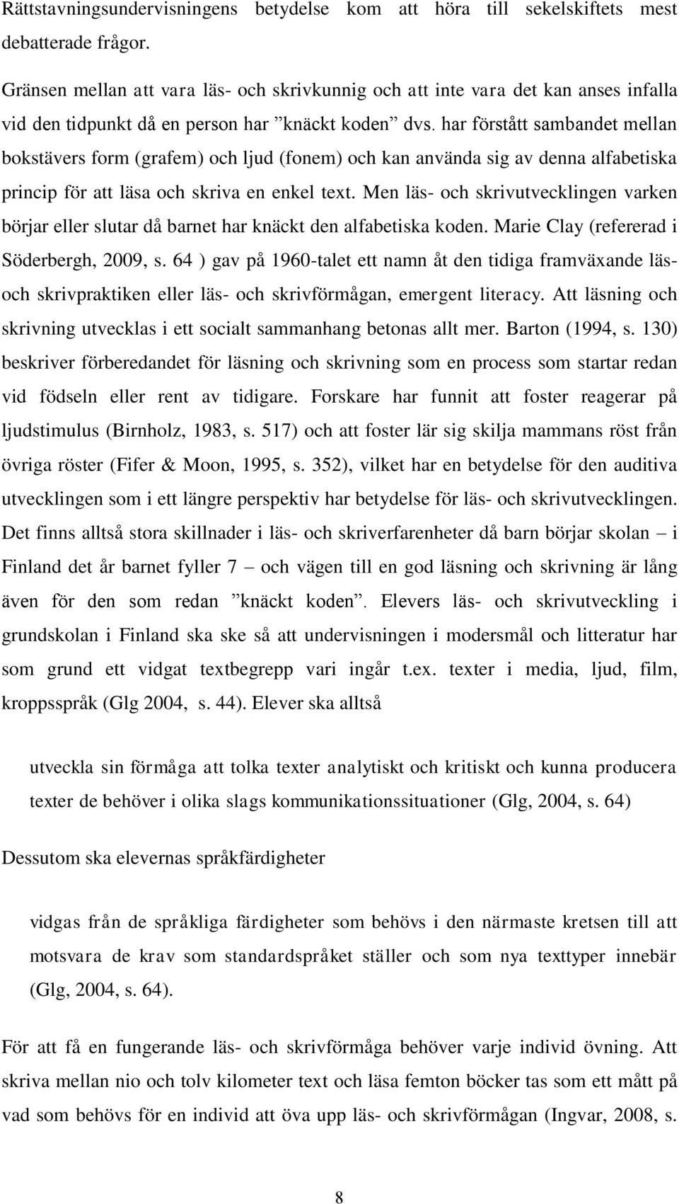 har förstått sambandet mellan bokstävers form (grafem) och ljud (fonem) och kan använda sig av denna alfabetiska princip för att läsa och skriva en enkel text.