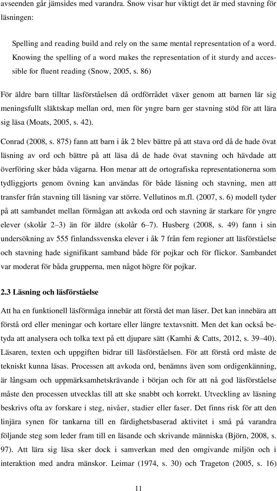 86) För äldre barn tilltar läsförståelsen då ordförrådet växer genom att barnen lär sig meningsfullt släktskap mellan ord, men för yngre barn ger stavning stöd för att lära sig läsa (Moats, 2005, s.