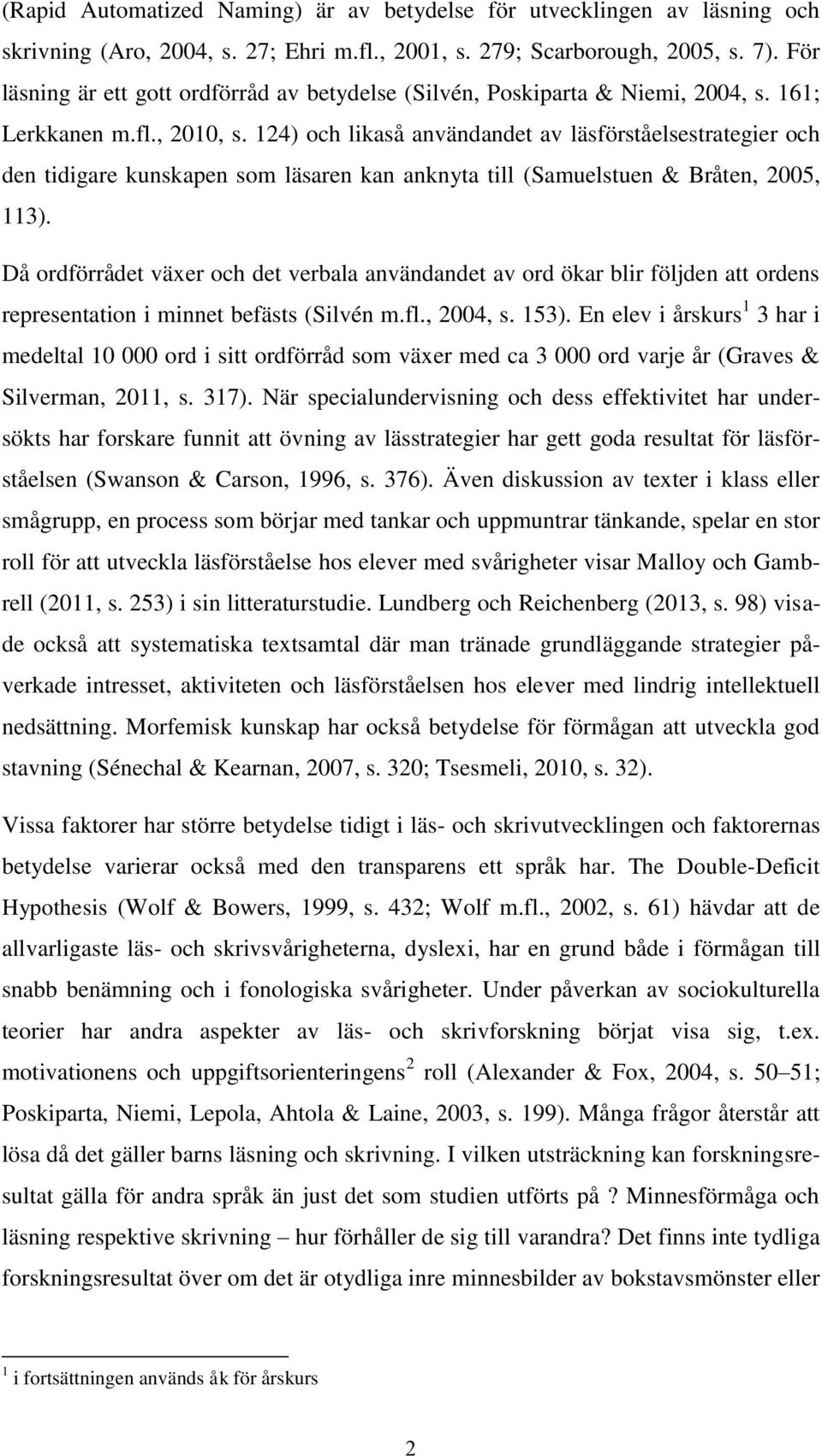 124) och likaså användandet av läsförståelsestrategier och den tidigare kunskapen som läsaren kan anknyta till (Samuelstuen & Bråten, 2005, 113).