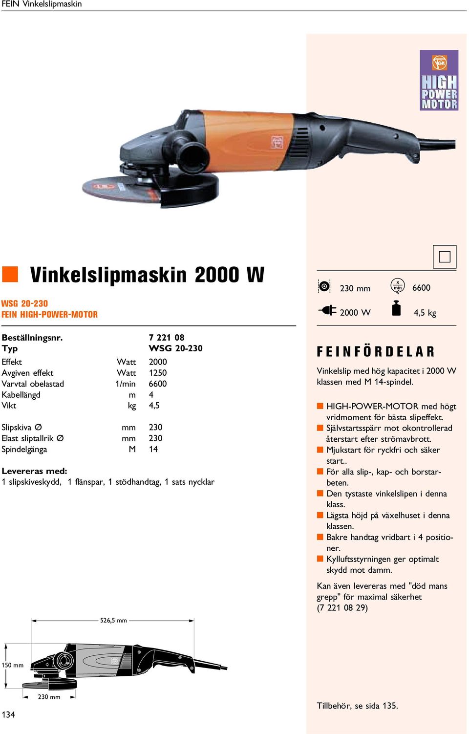 Slipskiva 230 Elast sliptallrik 230 Spindelgänga M 14 526,5 7 221 08 WSG 20-230 Levereras med: 1 slipskiveskydd, 1 flänspar, 1 stödhandtag, 1 sats nycklar FEINFÖRDELAR Vinkelslip med hög kapacitet i