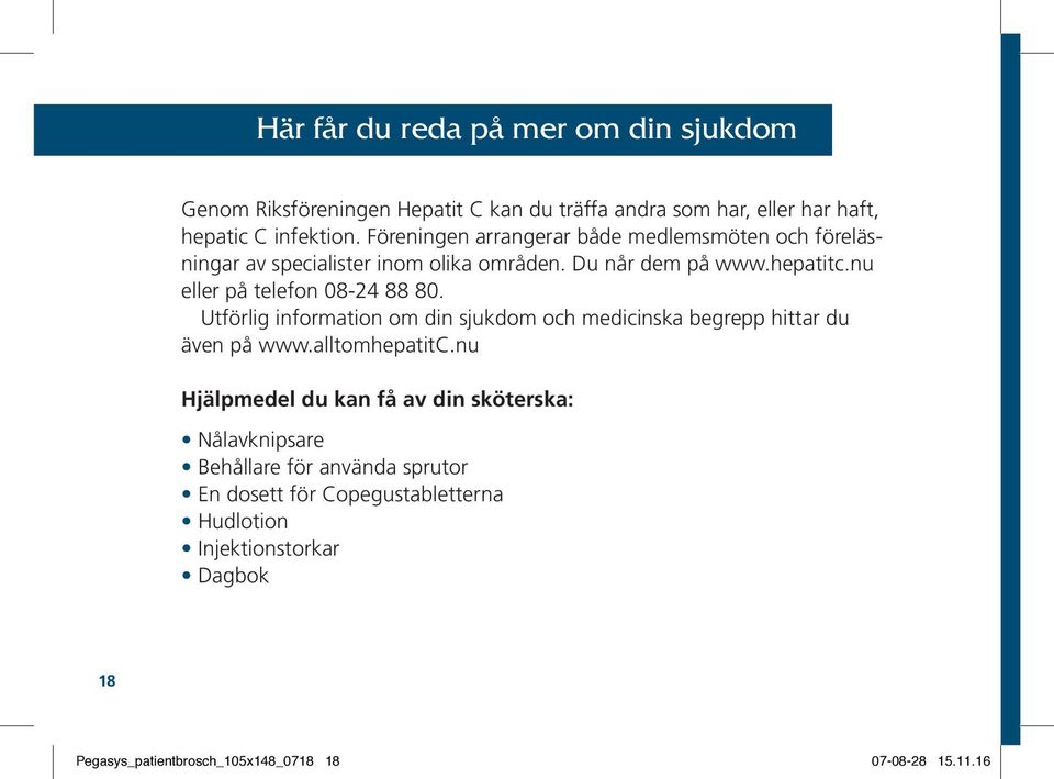 nu eller på telefon 08-24 88 80. Utförlig information om din sjukdom och medicinska begrepp hittar du även på www.alltomhepatitc.