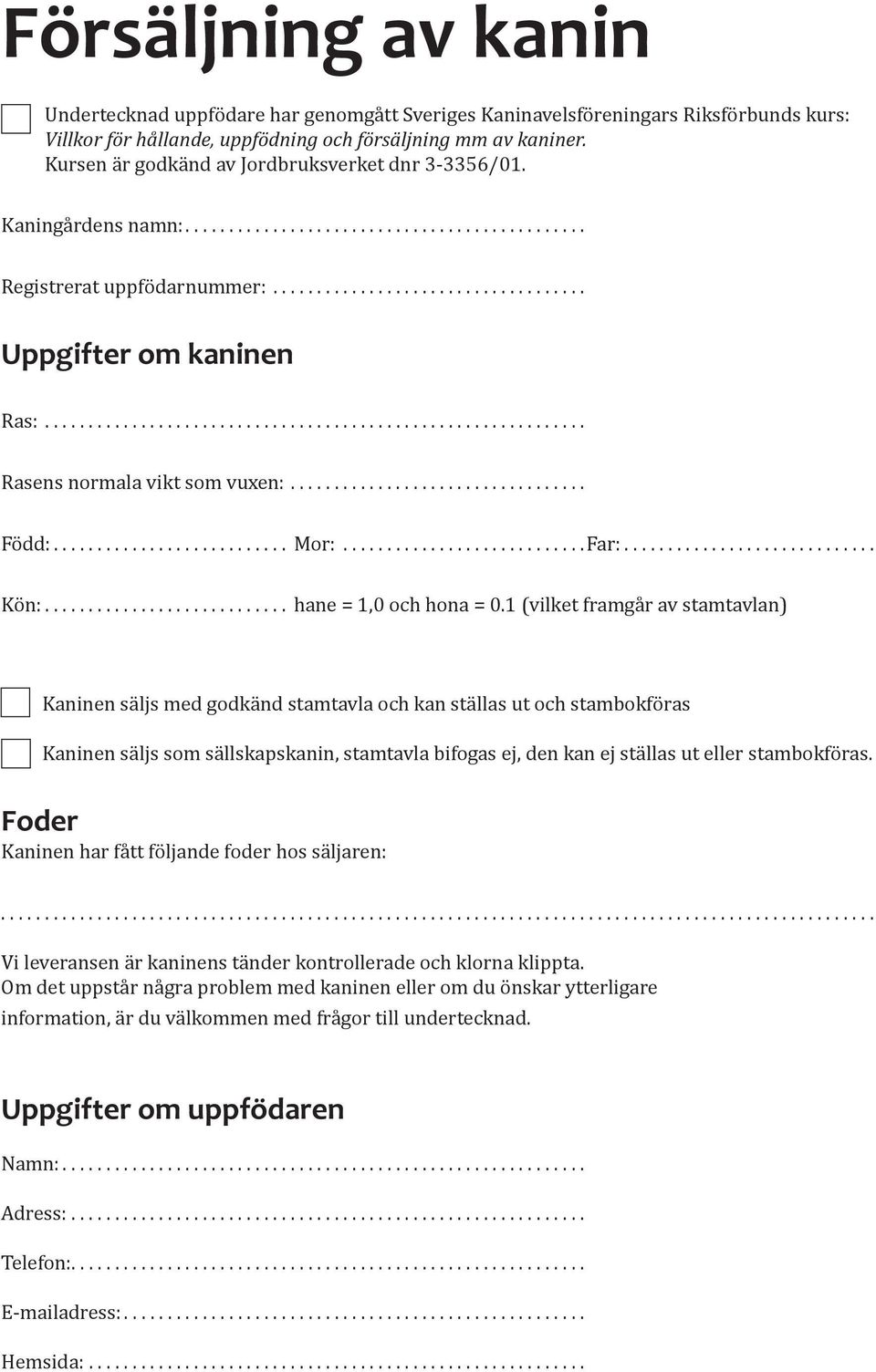 ............................................................. Rasens normala vikt som vuxen:................................... Född:... Mor:............................Far:... Kön:.