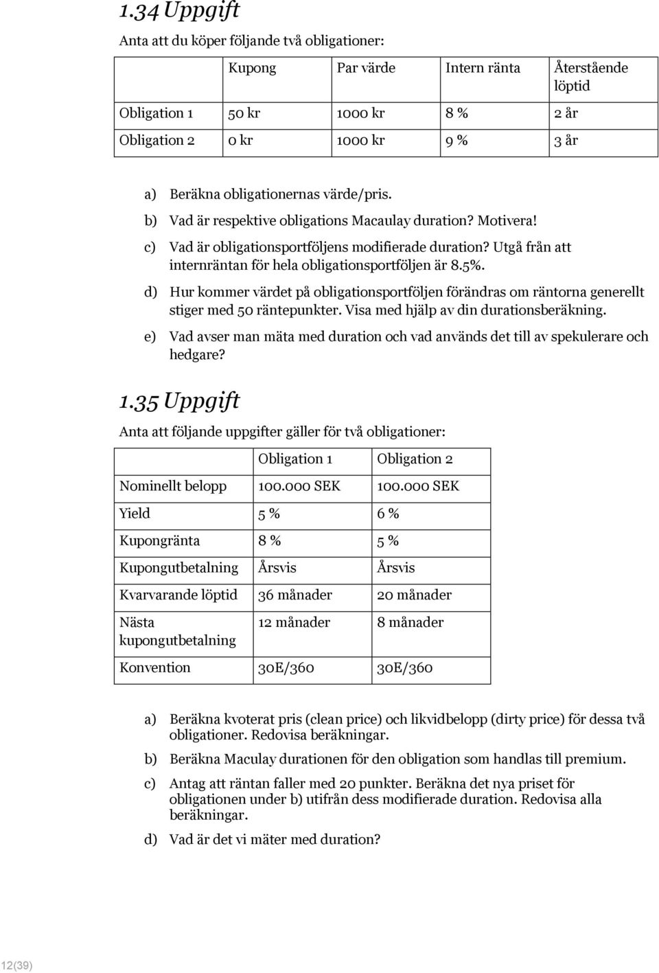 Utgå från att internräntan för hela obligationsportföljen är 8.5%. d) Hur kommer värdet på obligationsportföljen förändras om räntorna generellt stiger med 50 räntepunkter.