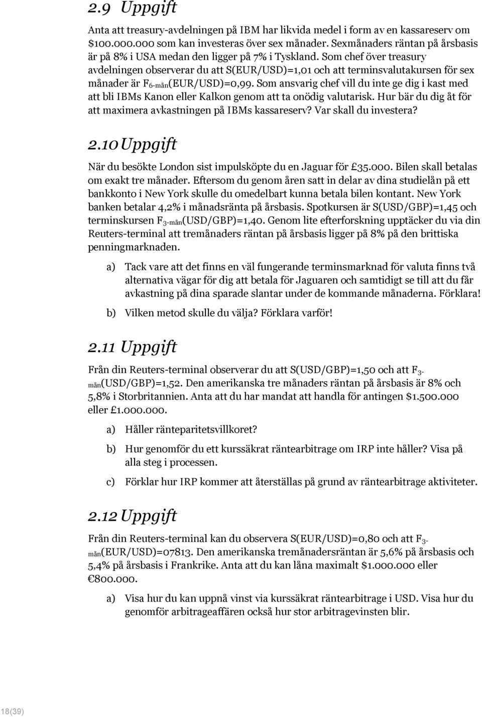 Som chef över treasury avdelningen observerar du att S(EUR/USD)=1,01 och att terminsvalutakursen för sex månader är F 6-mån(EUR/USD)=0,99.