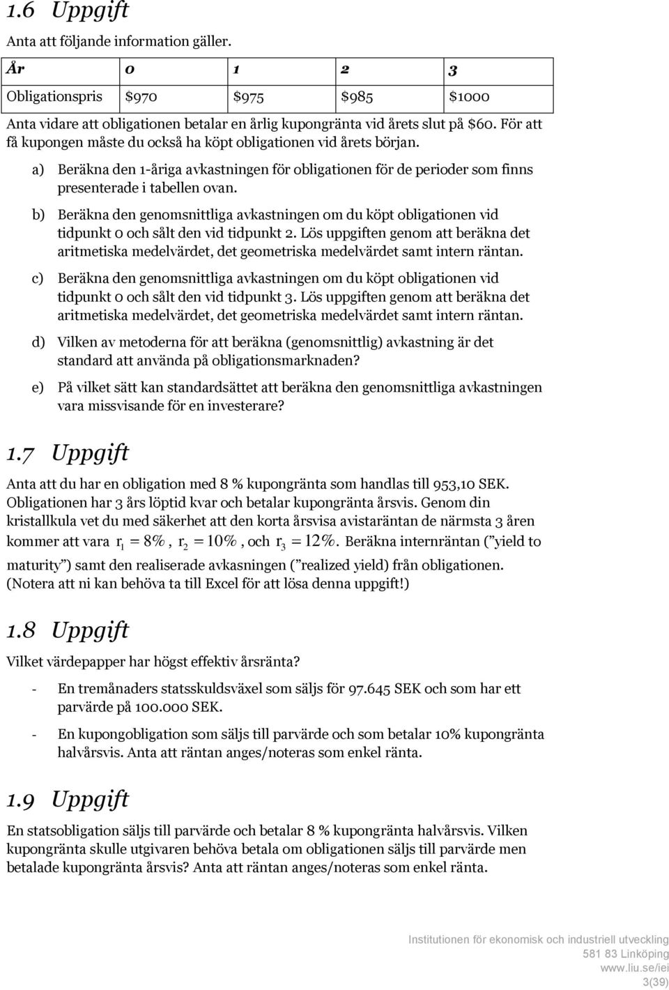 b) Beräkna den genomsnittliga avkastningen om du köpt obligationen vid tidpunkt 0 och sålt den vid tidpunkt 2.