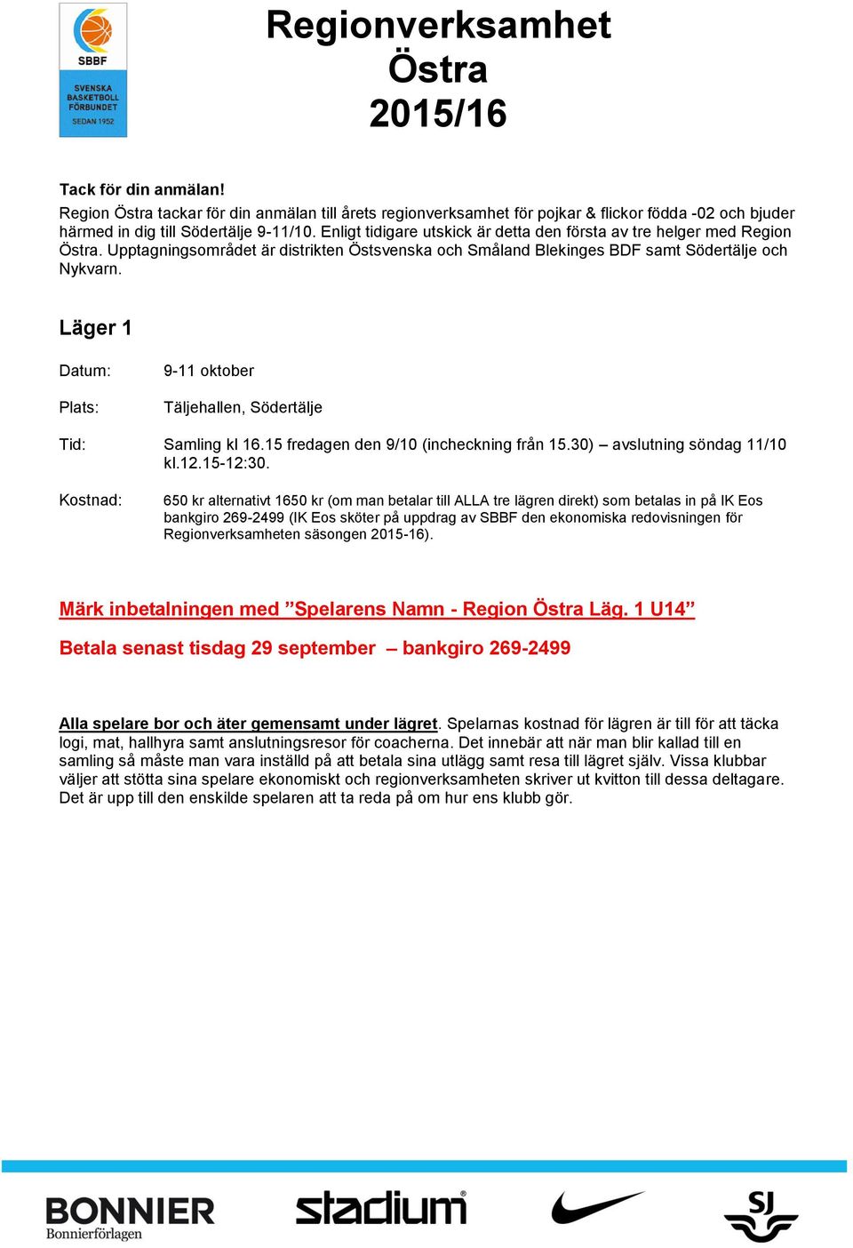 Läger 1 Datum: Plats: 9-11 oktober Täljehallen, Södertälje Tid: Samling kl 16.15 fredagen den 9/10 (incheckning från 15.30) avslutning söndag 11/10 kl.12.15-12:30.