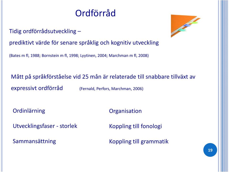 är relaterade till snabbare tillväxt av expressivt ordförråd (Fernald, Perfors, Marchman, 2006)