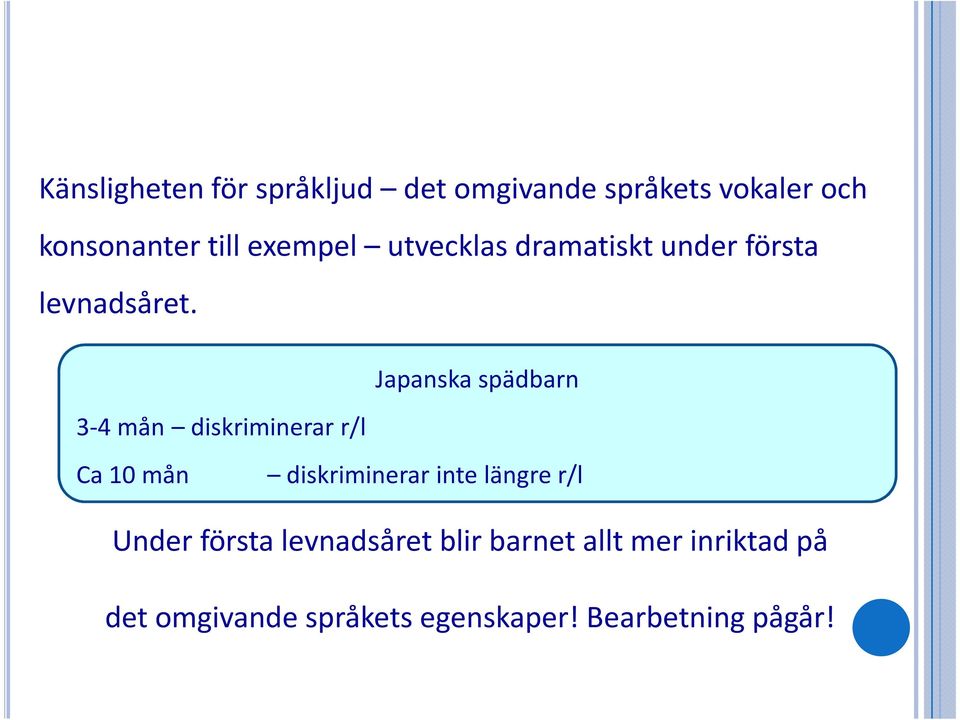 Japanska spädbarn 3-4 mån diskriminerar r/l Ca 10 mån diskriminerar inte längre