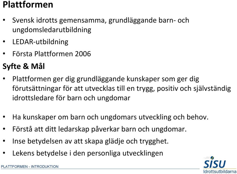 idrottsledare för barn och ungdomar Ha kunskaper om barn och ungdomars utveckling och behov.