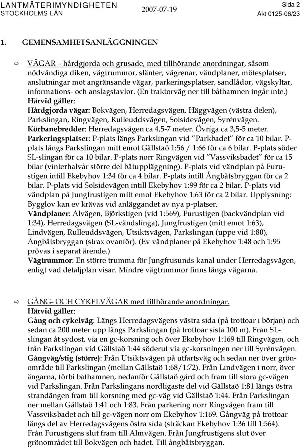 vägar, parkeringsplatser, sandlådor, vägskyltar, informations- och anslagstavlor. (En traktorväg ner till båthamnen ingår inte.