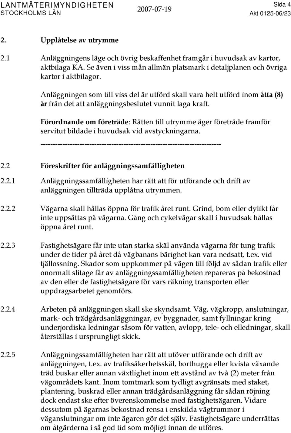 Anläggningen som till viss del är utförd skall vara helt utförd inom åtta (8) år från det att anläggningsbeslutet vunnit laga kraft.