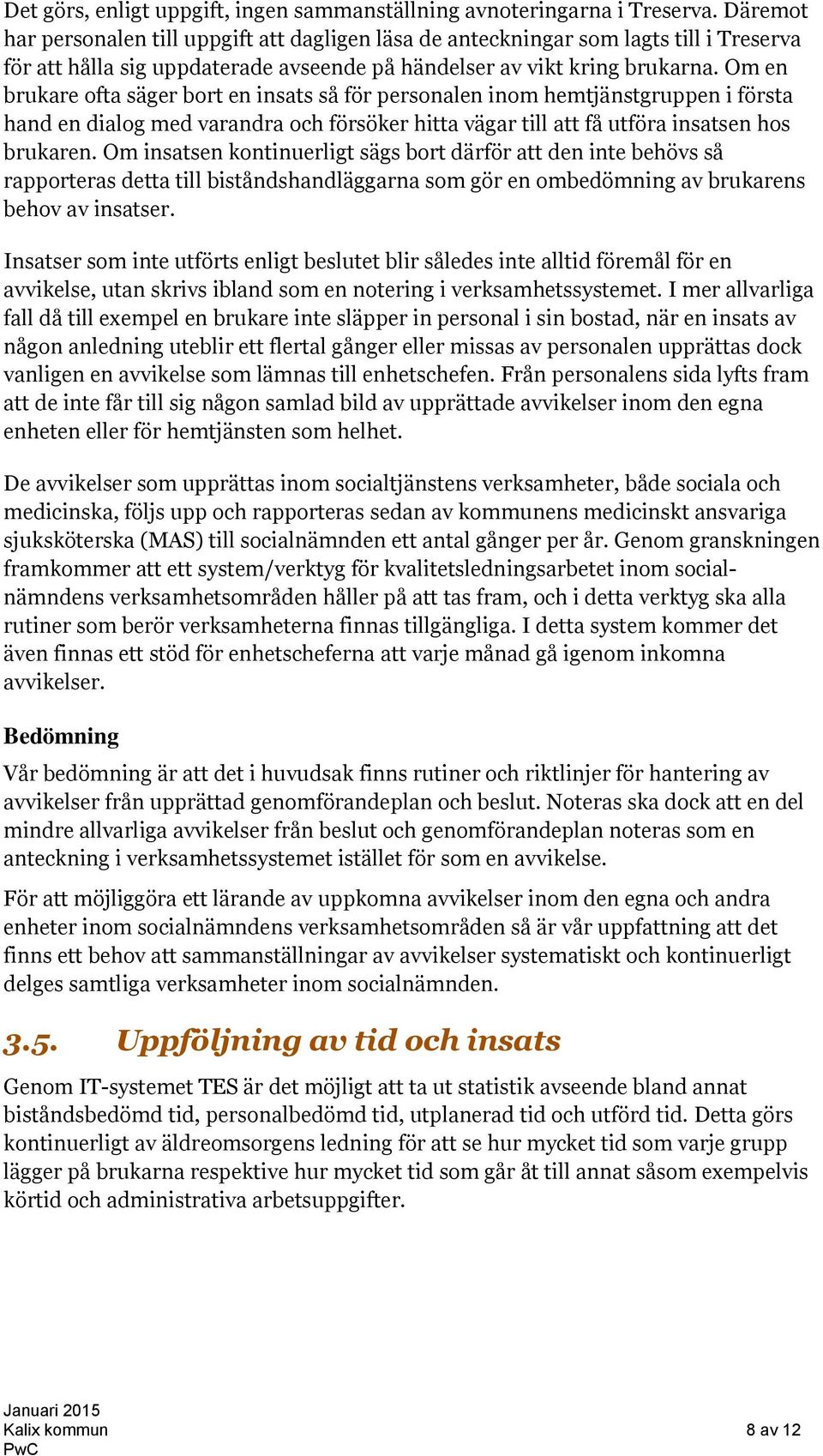 Om en brukare ofta säger bort en insats så för personalen inom hemtjänstgruppen i första hand en dialog med varandra och försöker hitta vägar till att få utföra insatsen hos brukaren.