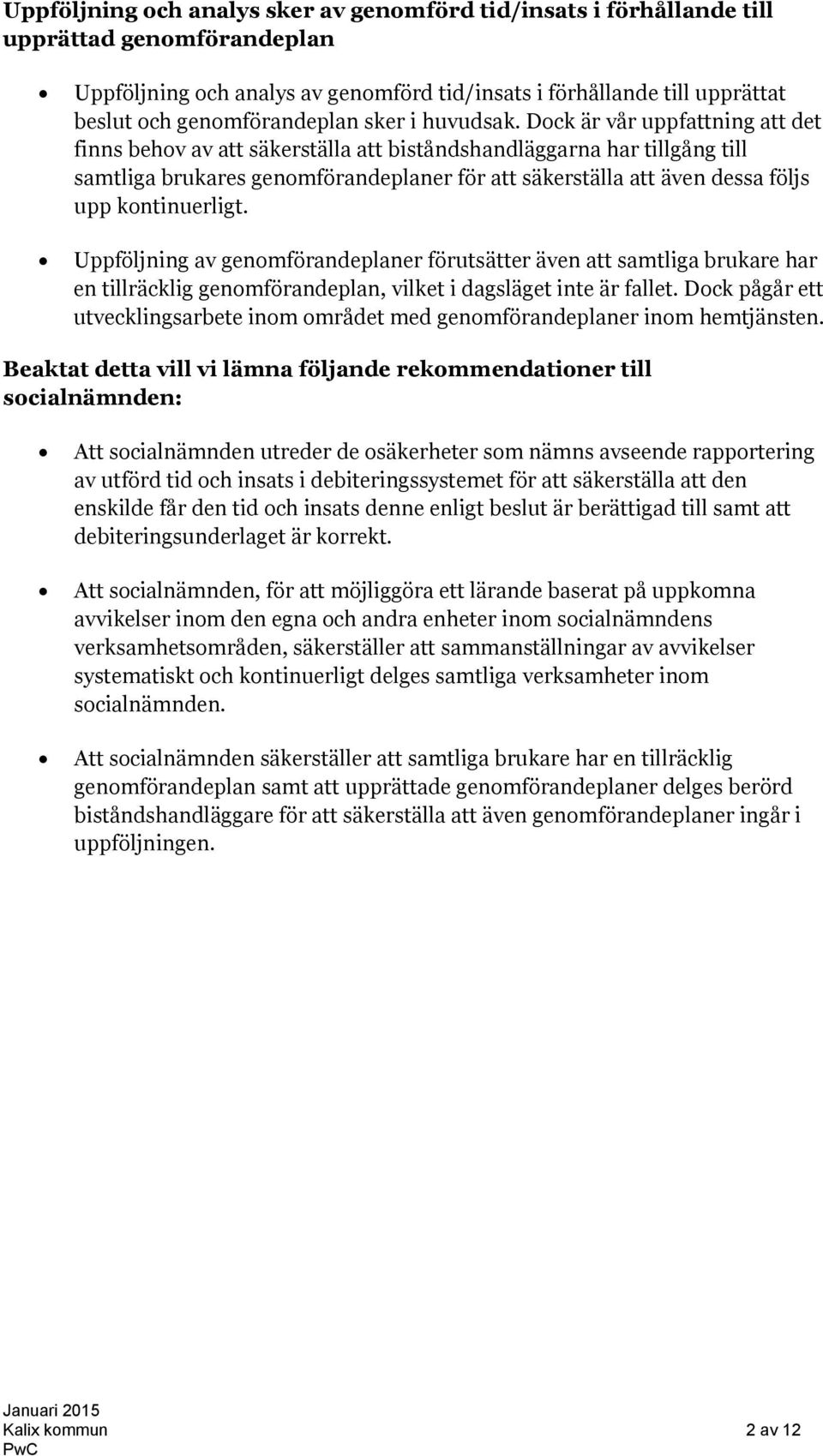 Dock är vår uppfattning att det finns behov av att säkerställa att biståndshandläggarna har tillgång till samtliga brukares genomförandeplaner för att säkerställa att även dessa följs upp