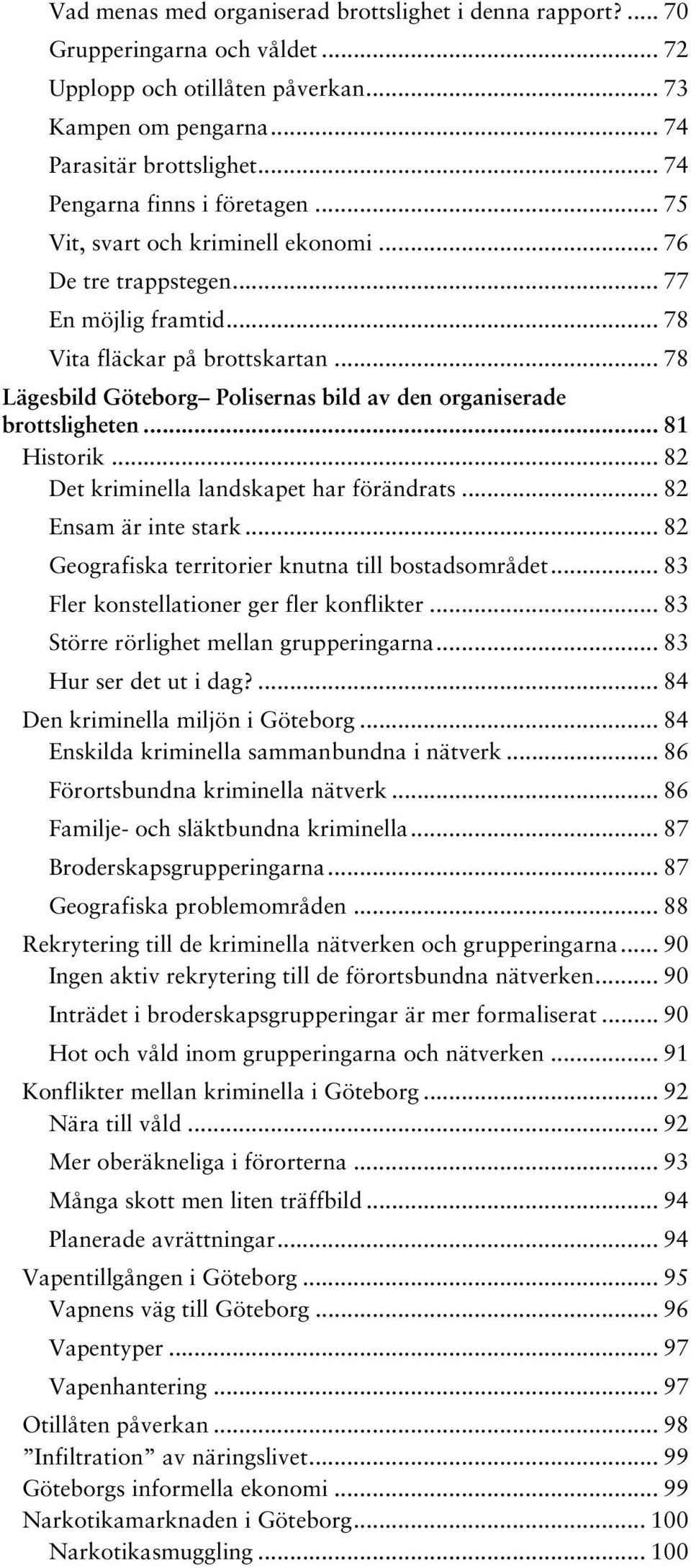 .. 78 Lägesbild Göteborg Polisernas bild av den organiserade brottsligheten... 81 Historik... 82 Det kriminella landskapet har förändrats... 82 Ensam är inte stark.